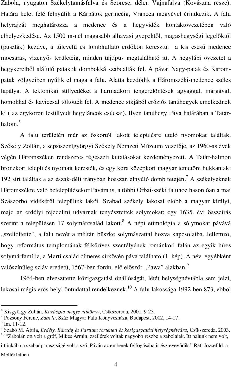 Az 1500 m-nél magasabb alhavasi gyepektől, magashegységi legelőktől (puszták) kezdve, a tűlevelű és lombhullató erdőkön keresztül a kis esésű medence mocsaras, vizenyős területéig, minden tájtípus