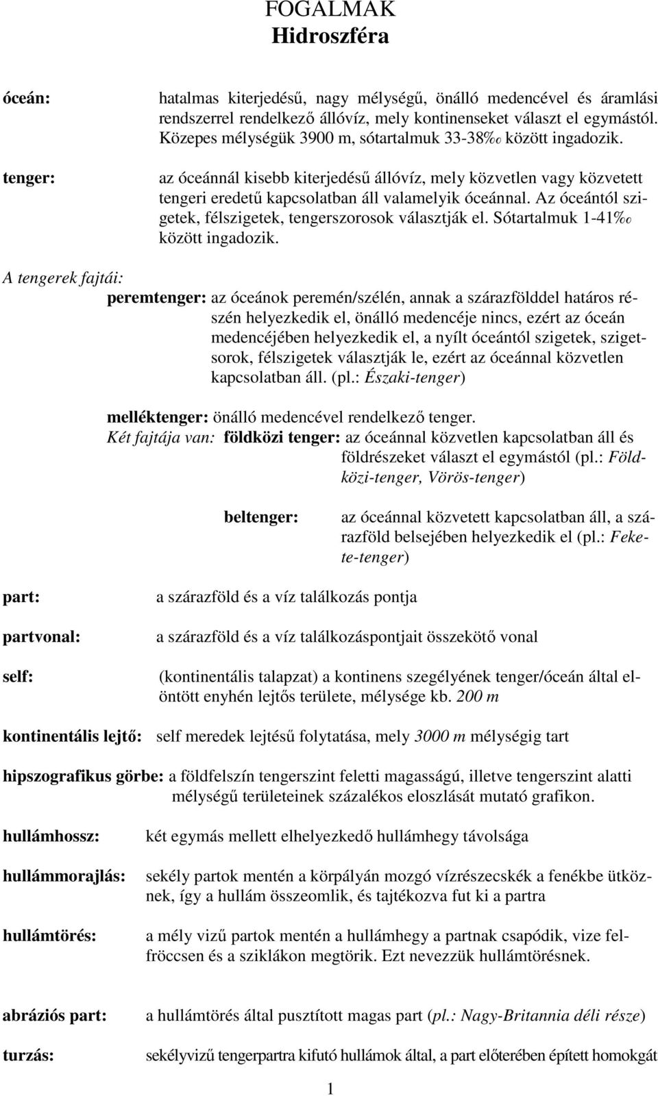 Az óceántól szigetek, félszigetek, tengerszorosok választják el. Sótartalmuk 1-41 között ingadozik.