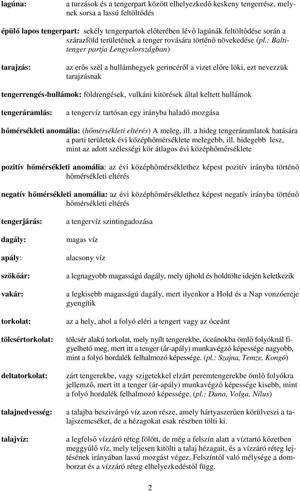 : Baltitenger partja Lengyelországban) tarajzás: az erős szél a hullámhegyek gerincéről a vizet előre löki, ezt nevezzük tarajzásnak tengerrengés-hullámok: földrengések, vulkáni kitörések által