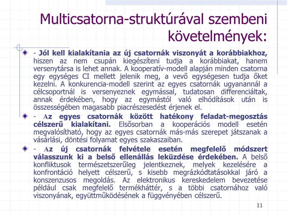 A konkurencia-modell szerint az egyes csatornák ugyanannál a célcsoportnál is versenyeznek egymással, tudatosan differenciáltak, annak érdekében, hogy az egymástól való elhódítások után is