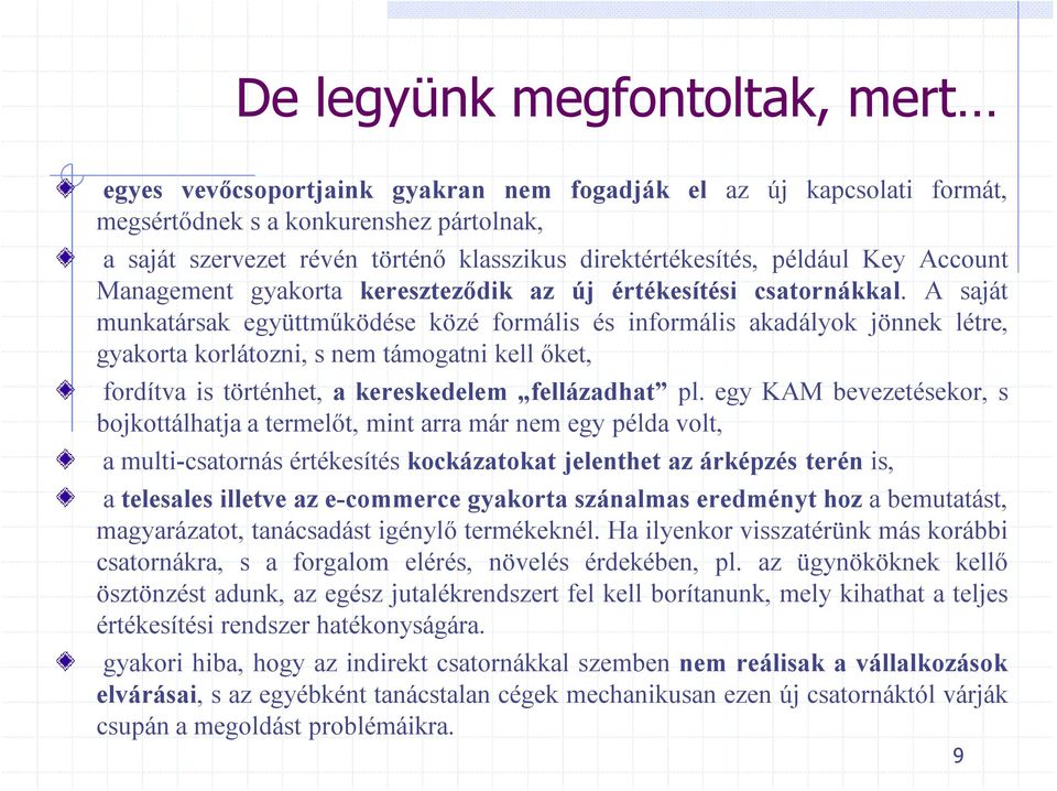 A saját munkatársak együttműködése közé formális és informális akadályok jönnek létre, gyakorta korlátozni, s nem támogatni kell őket, fordítva is történhet, a kereskedelem fellázadhat pl.