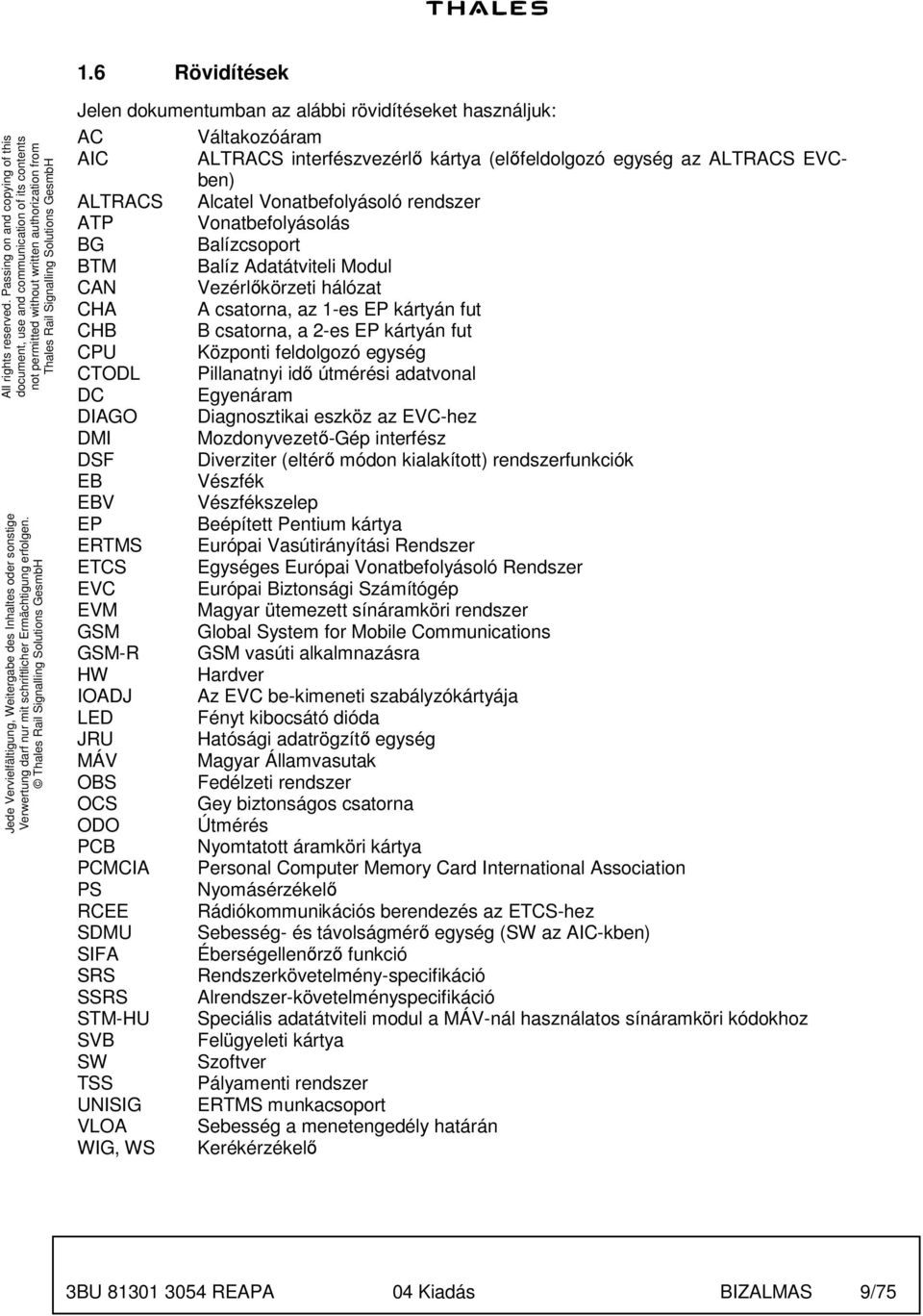 EP kártyán fut CB B csatorna, a 2-es EP kártyán fut CPU Központi feldolgozó egység CTODL Pillanatnyi idı útmérési adatvonal DC Egyenáram DIAGO Diagnosztikai eszköz az EVC-hez DMI Mozdonyvezetı-Gép