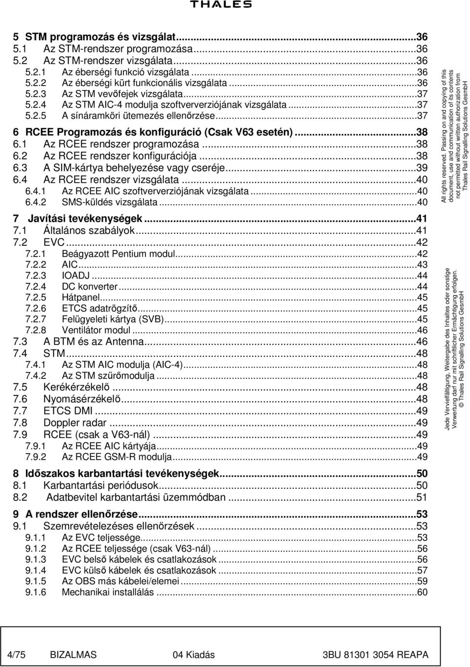 ..37 6 RCEE Programozás és konfiguráció (Csak V63 esetén)...38 6.1 Az RCEE rendszer programozása...38 6.2 Az RCEE rendszer konfigurációja...38 6.3 A IM-kártya behelyezése vagy cseréje...39 6.