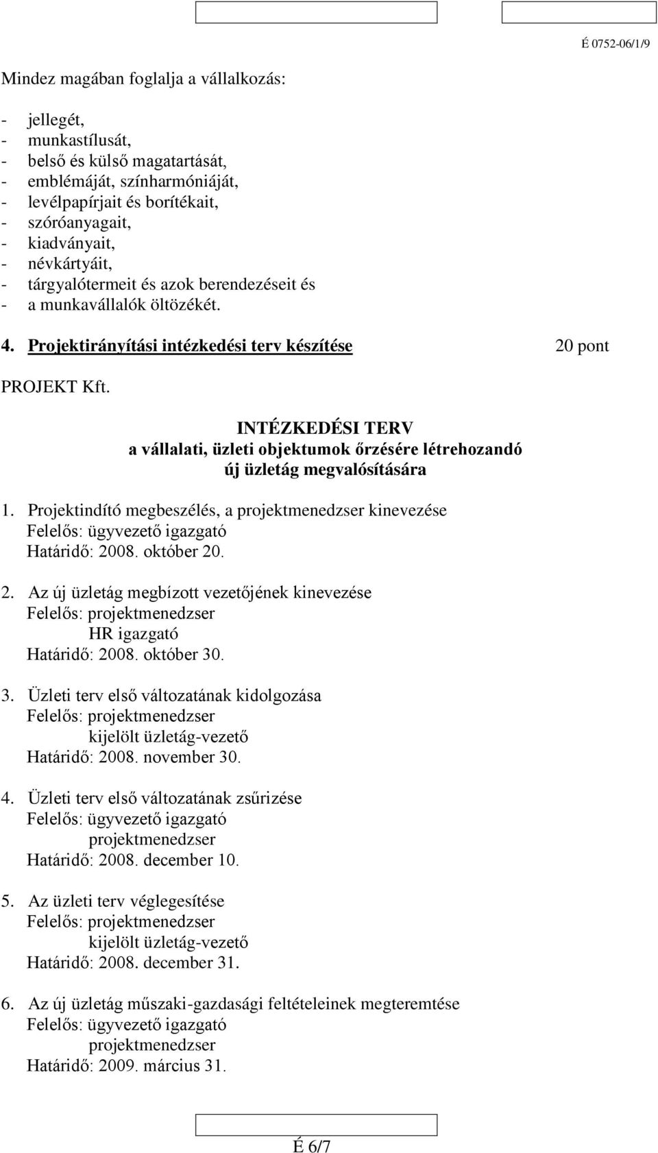 INTÉZKEDÉSI TERV a vállalati, üzleti objektumok őrzésére létrehozandó új üzletág megvalósítására 1. Projektindító megbeszélés, a projektmenedzser kinevezése Határidő: 20