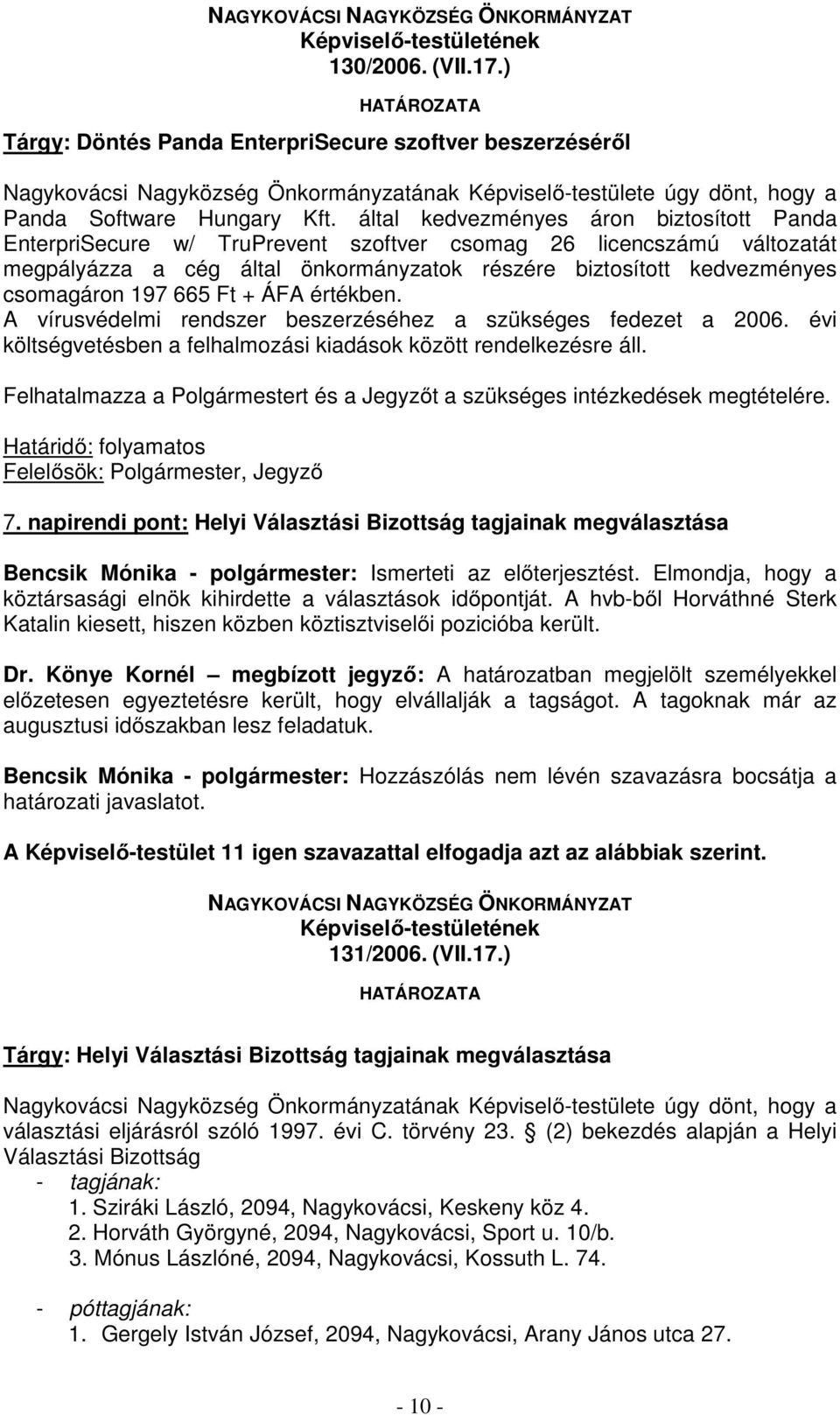 665 Ft + ÁFA értékben. A vírusvédelmi rendszer beszerzéséhez a szükséges fedezet a 2006. évi költségvetésben a felhalmozási kiadások között rendelkezésre áll.