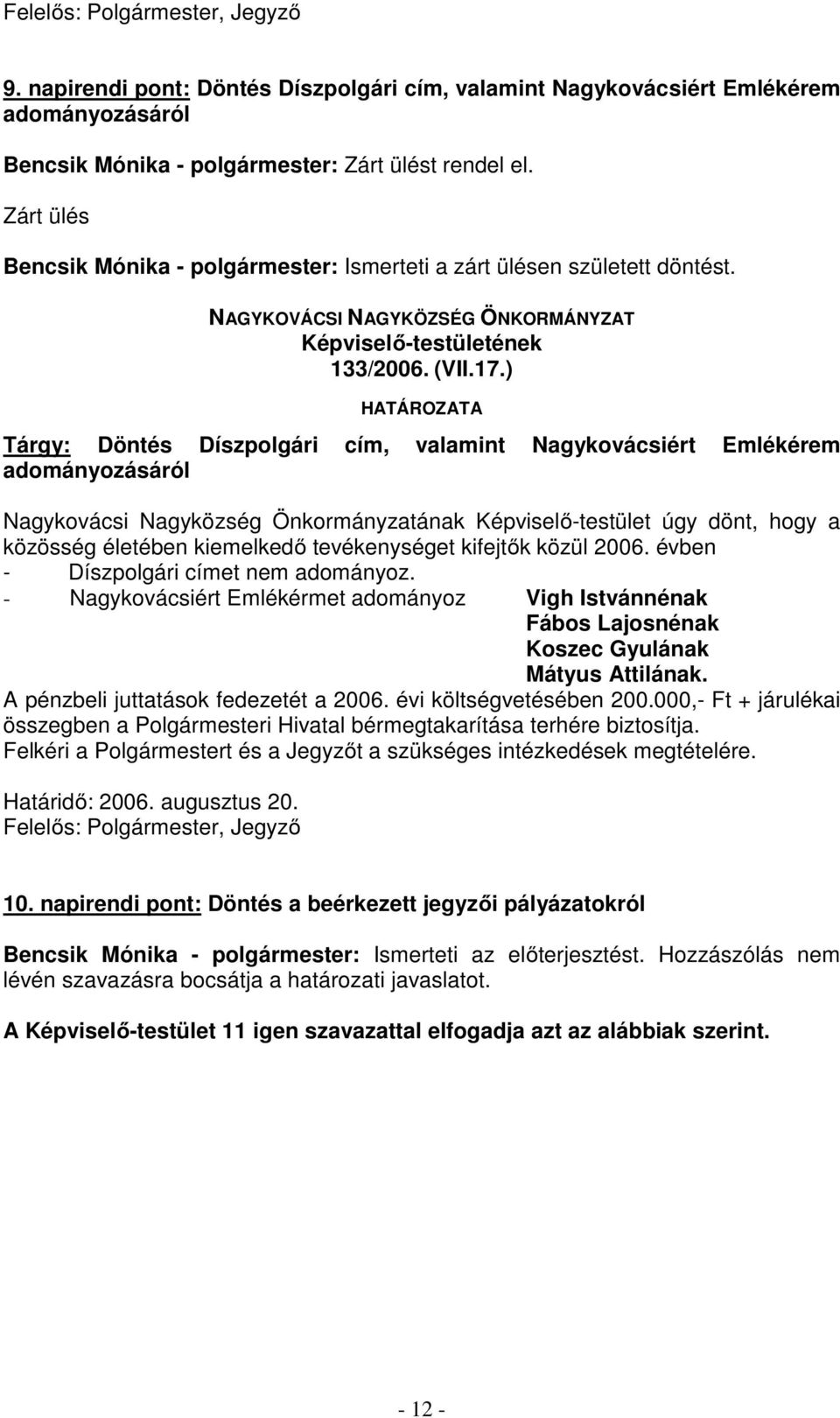 ) Tárgy: Döntés Díszpolgári cím, valamint Nagykovácsiért Emlékérem adományozásáról Nagykovácsi Nagyközség Önkormányzatának Képviselő-testület úgy dönt, hogy a közösség életében kiemelkedő