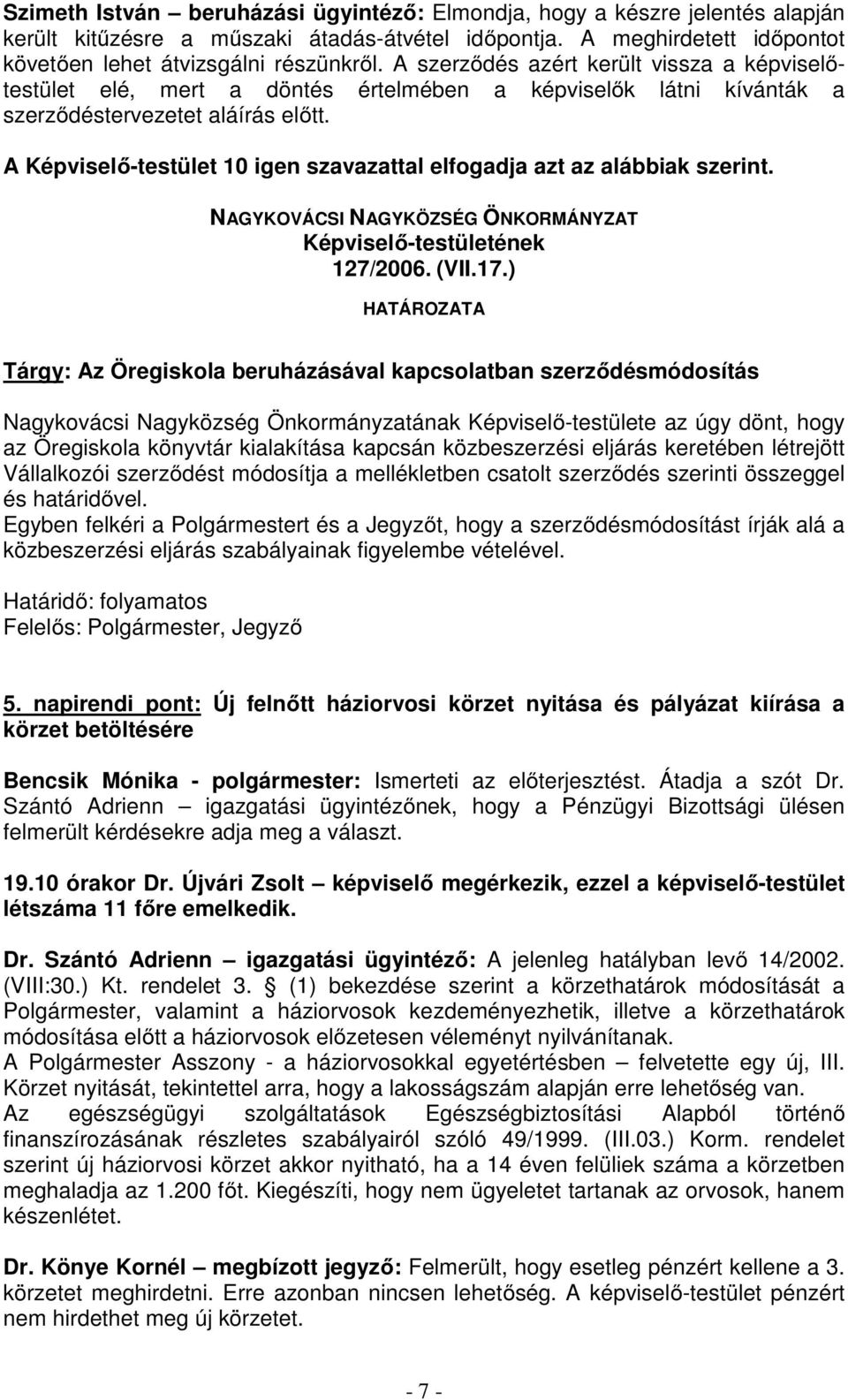 A Képviselő-testület 10 igen szavazattal elfogadja azt az alábbiak szerint. 127/2006. (VII.17.