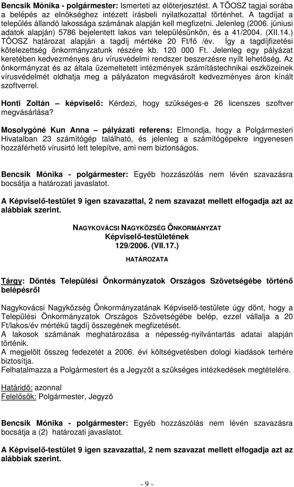 ) TÖOSZ határozat alapján a tagdíj mértéke 20 Ft/fő /év. Így a tagdíjfizetési kötelezettség önkormányzatunk részére kb. 120 000 Ft.