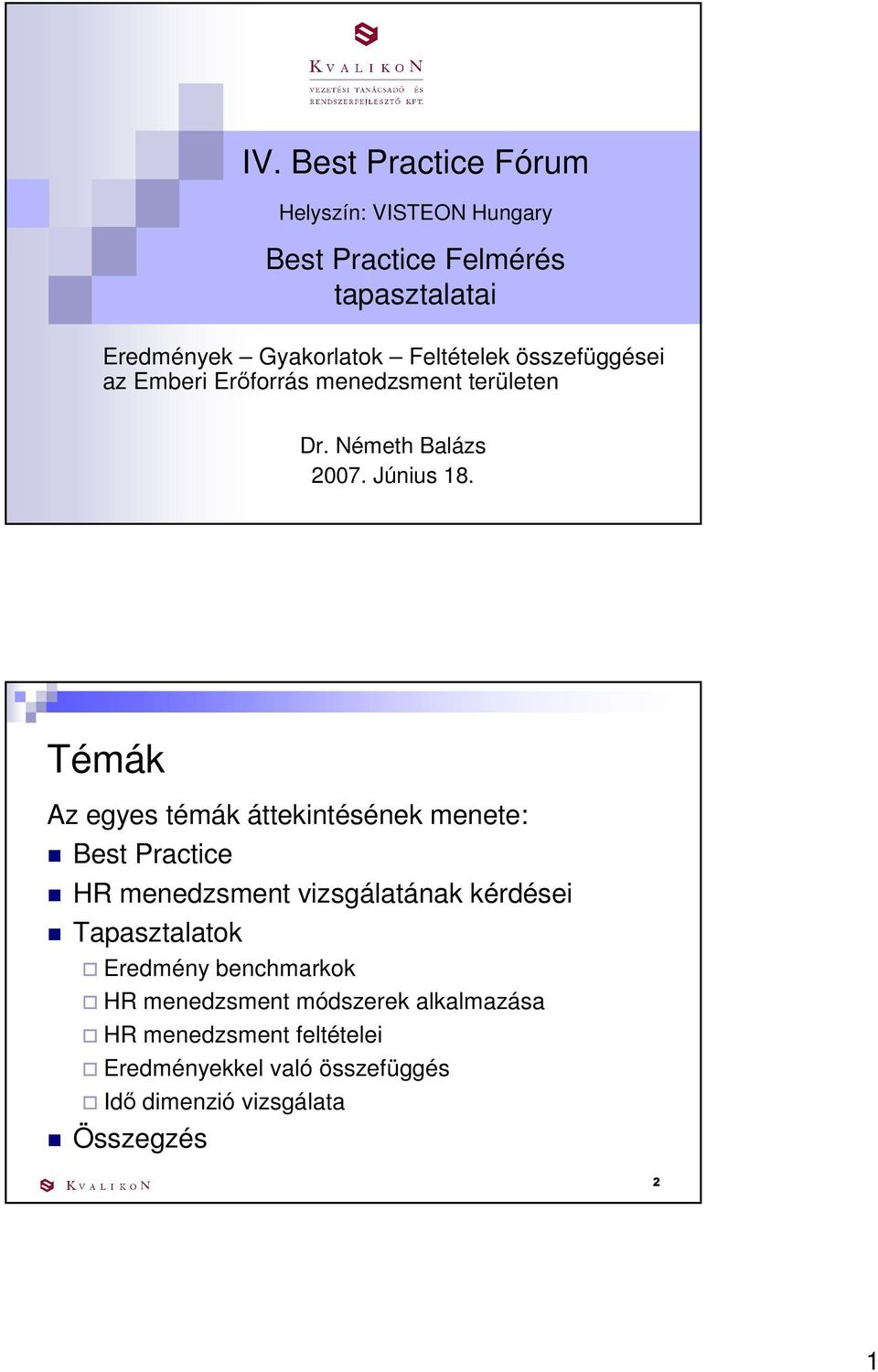 Témák Az egyes témák áttekintésének menete: Best Practice HR menedzsment vizsgálatának kérdései Tapasztalatok Eredmény