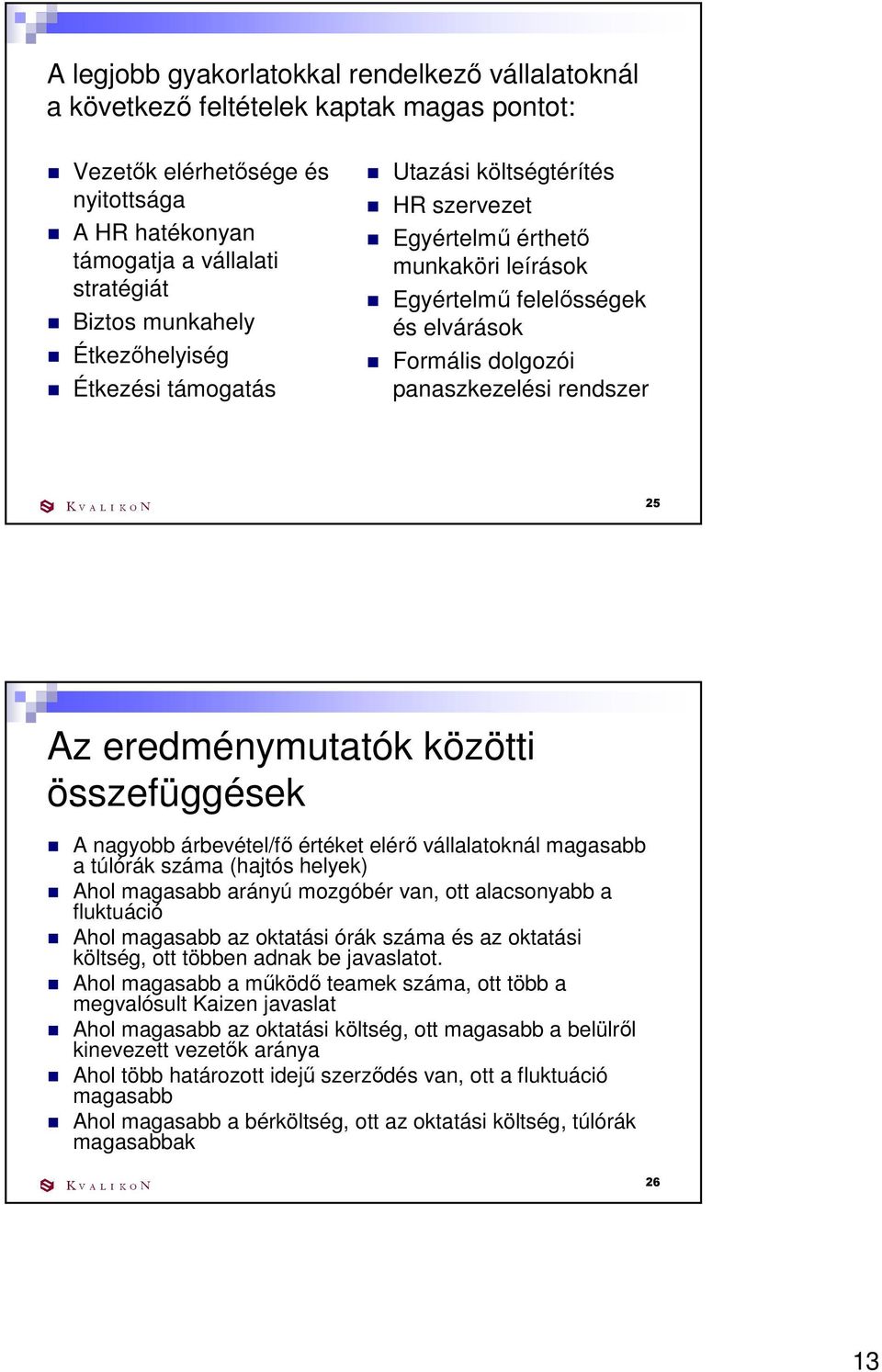 eredménymutatók közötti összefüggések A nagyobb árbevétel/fı értéket elérı vállalatoknál magasabb a túlórák száma (hajtós helyek) Ahol magasabb arányú mozgóbér van, ott alacsonyabb a fluktuáció Ahol