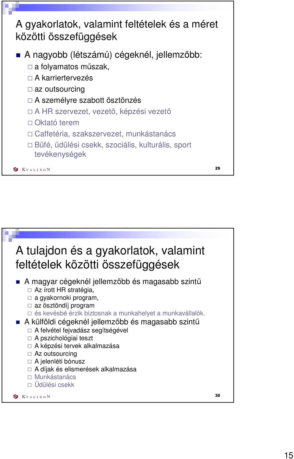 feltételek közötti összefüggések A magyar cégeknél jellemzıbb és magasabb szintő Az írott HR stratégia, a gyakornoki program, az ösztöndíj program és kevésbé érzik biztosnak a munkahelyet a