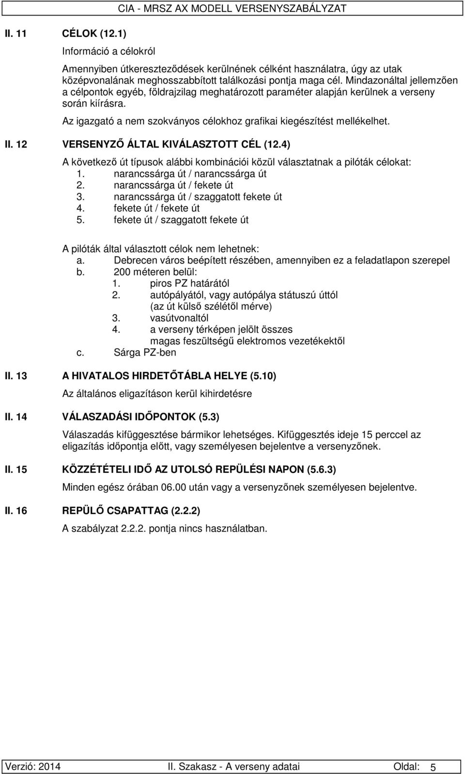 12 VERSENYZŐ ÁLTAL KIVÁLASZTOTT CÉL (12.4) A következő út típusok alábbi kombinációi közül választatnak a pilóták célokat: 1. narancssárga út / narancssárga út 2. narancssárga út / fekete út 3.