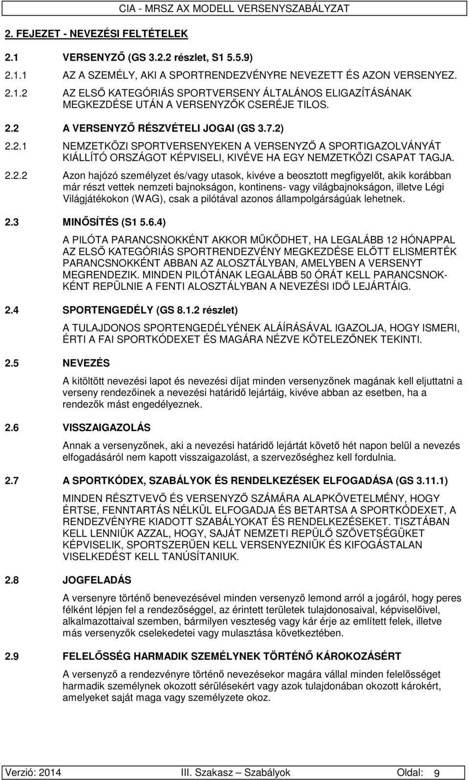 személyzet és/vagy utasok, kivéve a beosztott megfigyelőt, akik korábban már részt vettek nemzeti bajnokságon, kontinens- vagy világbajnokságon, illetve Légi Világjátékokon (WAG), csak a pilótával