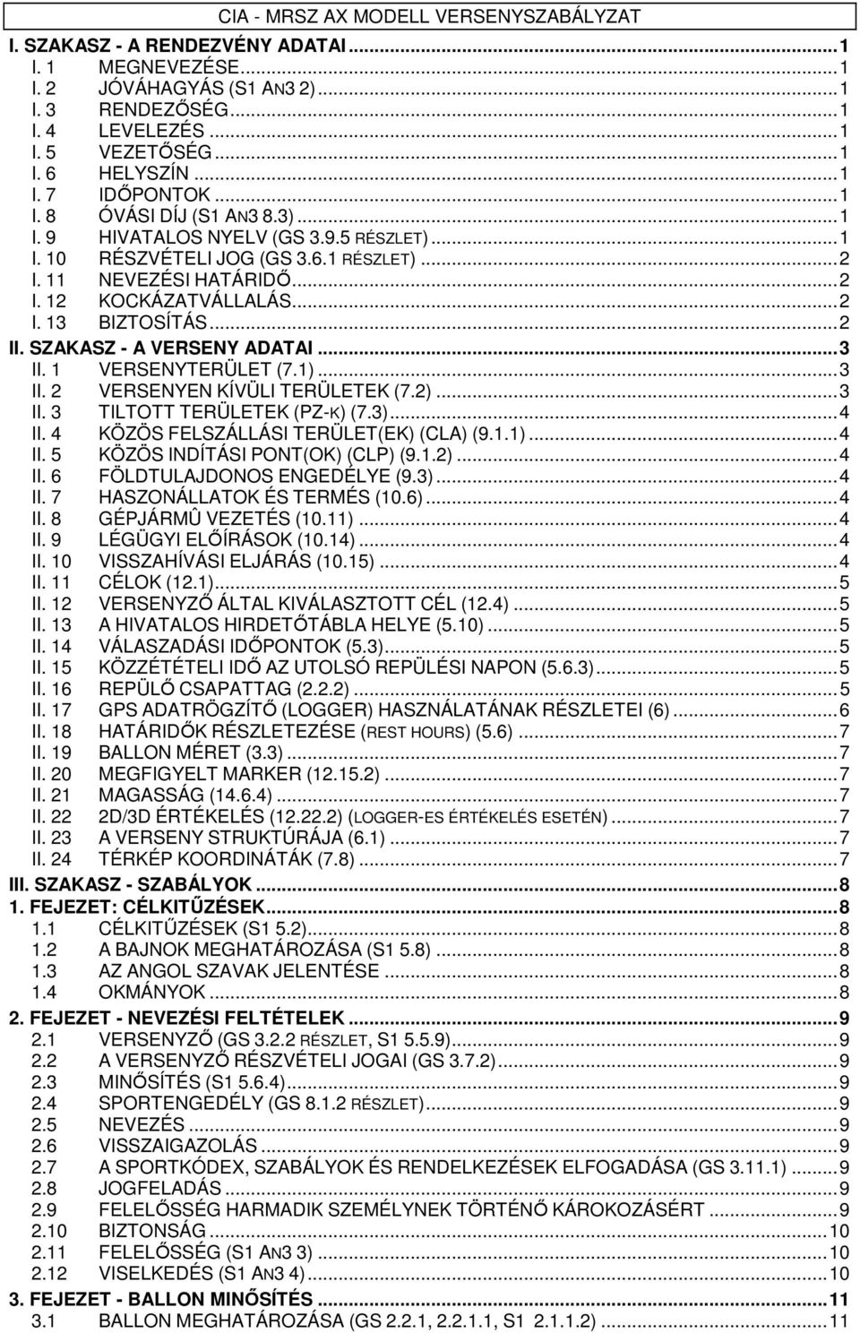 SZAKASZ - A VERSENY ADATAI... 3 II. 1 VERSENYTERÜLET (7.1)... 3 II. 2 VERSENYEN KÍVÜLI TERÜLETEK (7.2)... 3 II. 3 TILTOTT TERÜLETEK (PZ-K) (7.3)... 4 II. 4 KÖZÖS FELSZÁLLÁSI TERÜLET(EK) (CLA) (9.1.1)... 4 II. 5 KÖZÖS INDÍTÁSI PONT(OK) (CLP) (9.