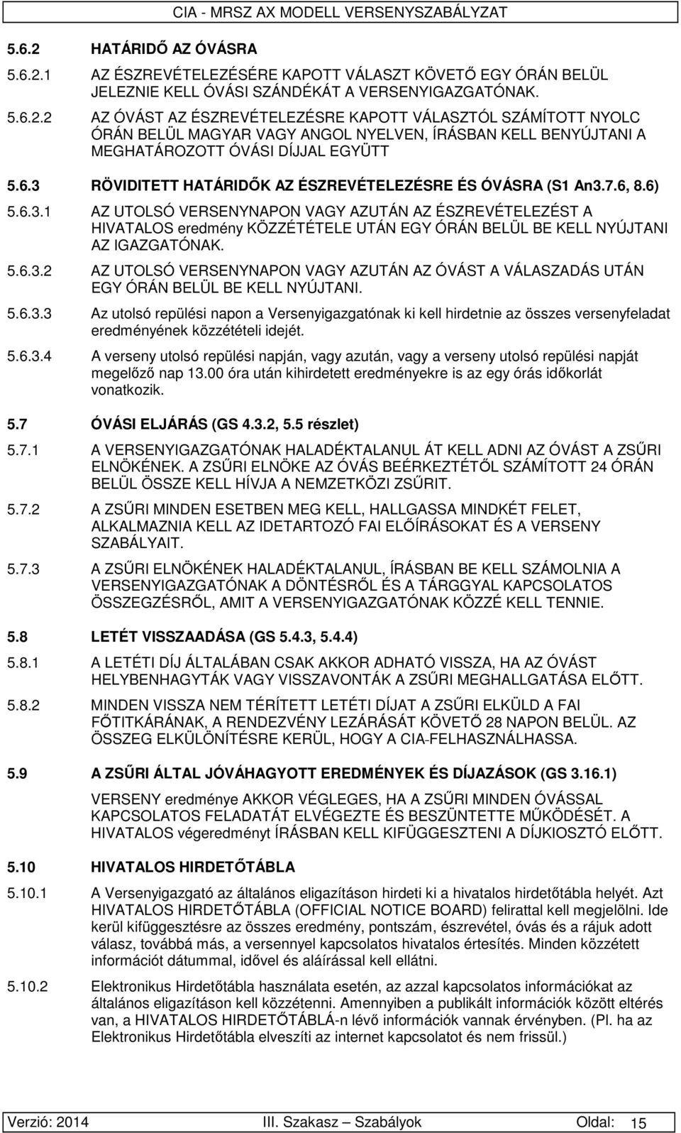 5.6.3.2 AZ UTOLSÓ VERSENYNAPON VAGY AZUTÁN AZ ÓVÁST A VÁLASZADÁS UTÁN EGY ÓRÁN BELÜL BE KELL NYÚJTANI. 5.6.3.3 Az utolsó repülési napon a Versenyigazgatónak ki kell hirdetnie az összes versenyfeladat eredményének közzétételi idejét.