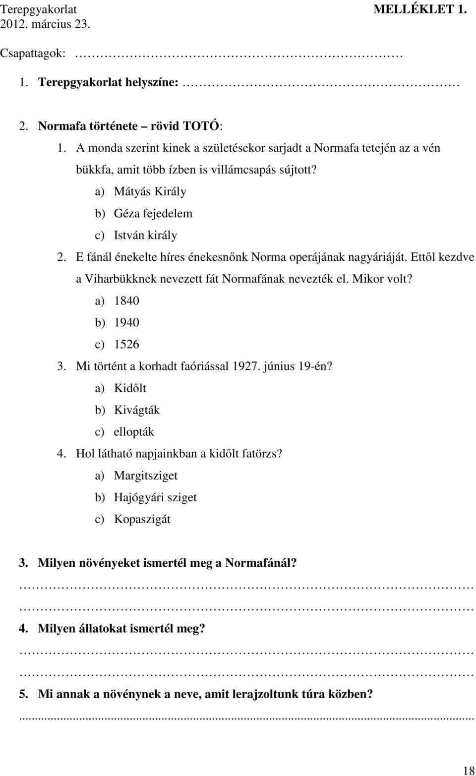 E fánál énekelte híres énekesnőnk Norma operájának nagyáriáját. Ettől kezdve a Viharbükknek nevezett fát Normafának nevezték el. Mikor volt? a) 1840 b) 1940 c) 1526 3.