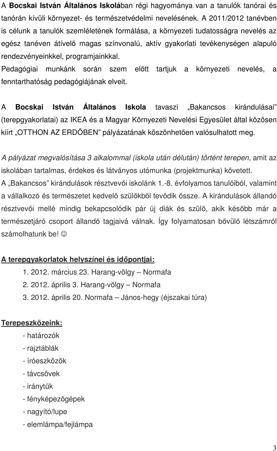 rendezvényeinkkel, programjainkkal. Pedagógiai munkánk során szem előtt tartjuk a környezeti nevelés, a fenntarthatóság pedagógiájának elveit.