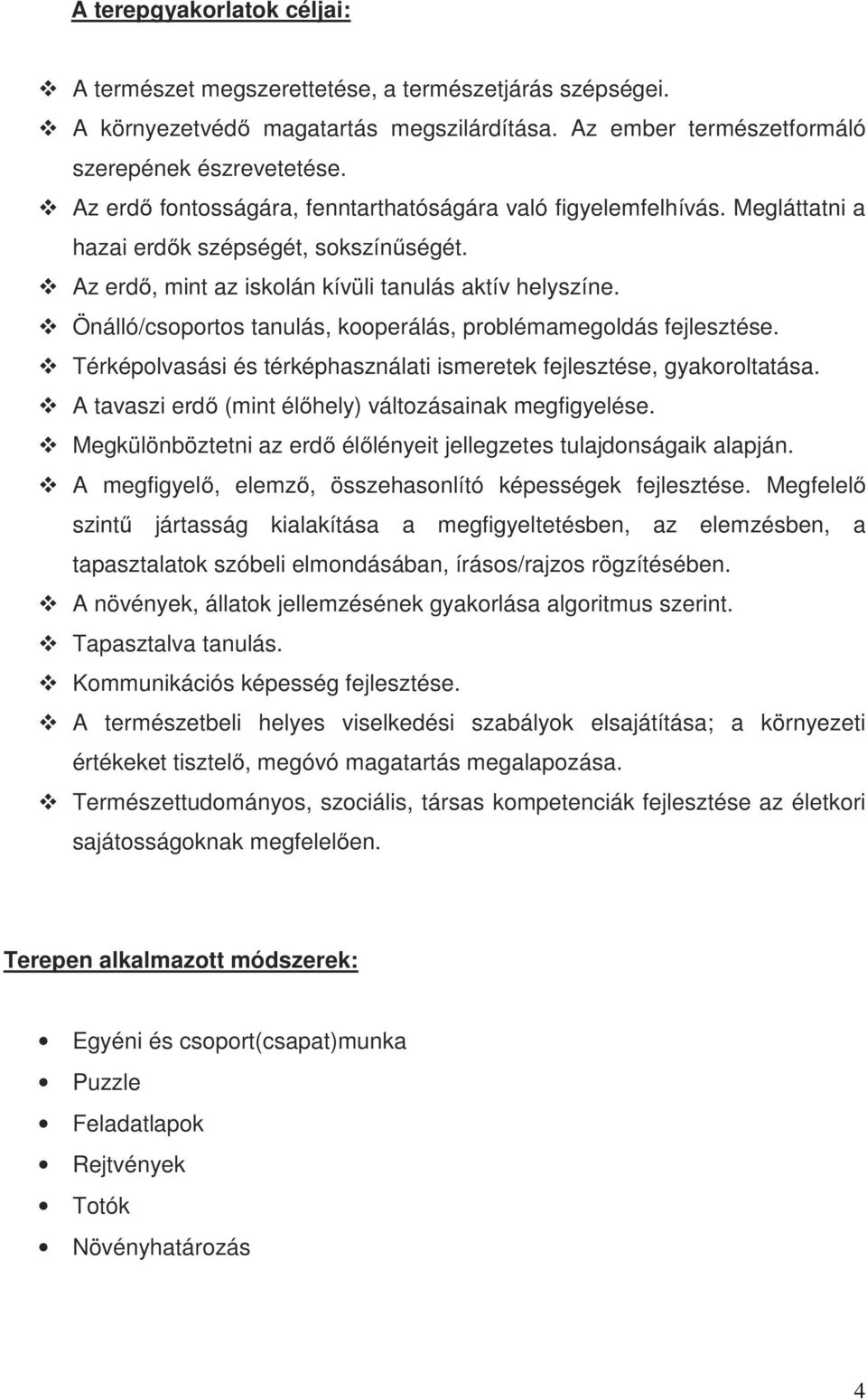 Önálló/csoportos tanulás, kooperálás, problémamegoldás fejlesztése. Térképolvasási és térképhasználati ismeretek fejlesztése, gyakoroltatása. A tavaszi erdő (mint élőhely) változásainak megfigyelése.