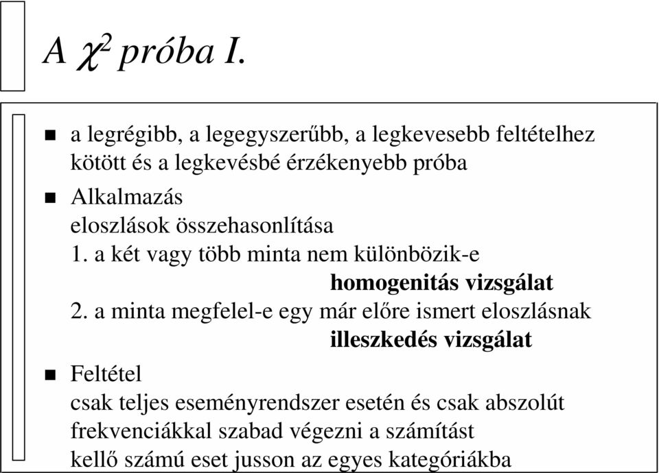 eloszlások összehasonlítása 1. a két vagy több minta nem különbözik-e homogenitás vizsgálat 2.