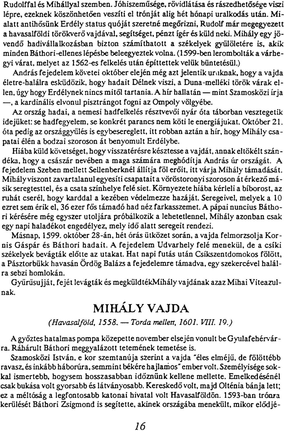 Mihály egy jövendő hadivállalkozásban bizton számíthatott a székelyek gyűlöletére is, akik minden Báthori-ellenes lépésbe beleegyeztek volna.