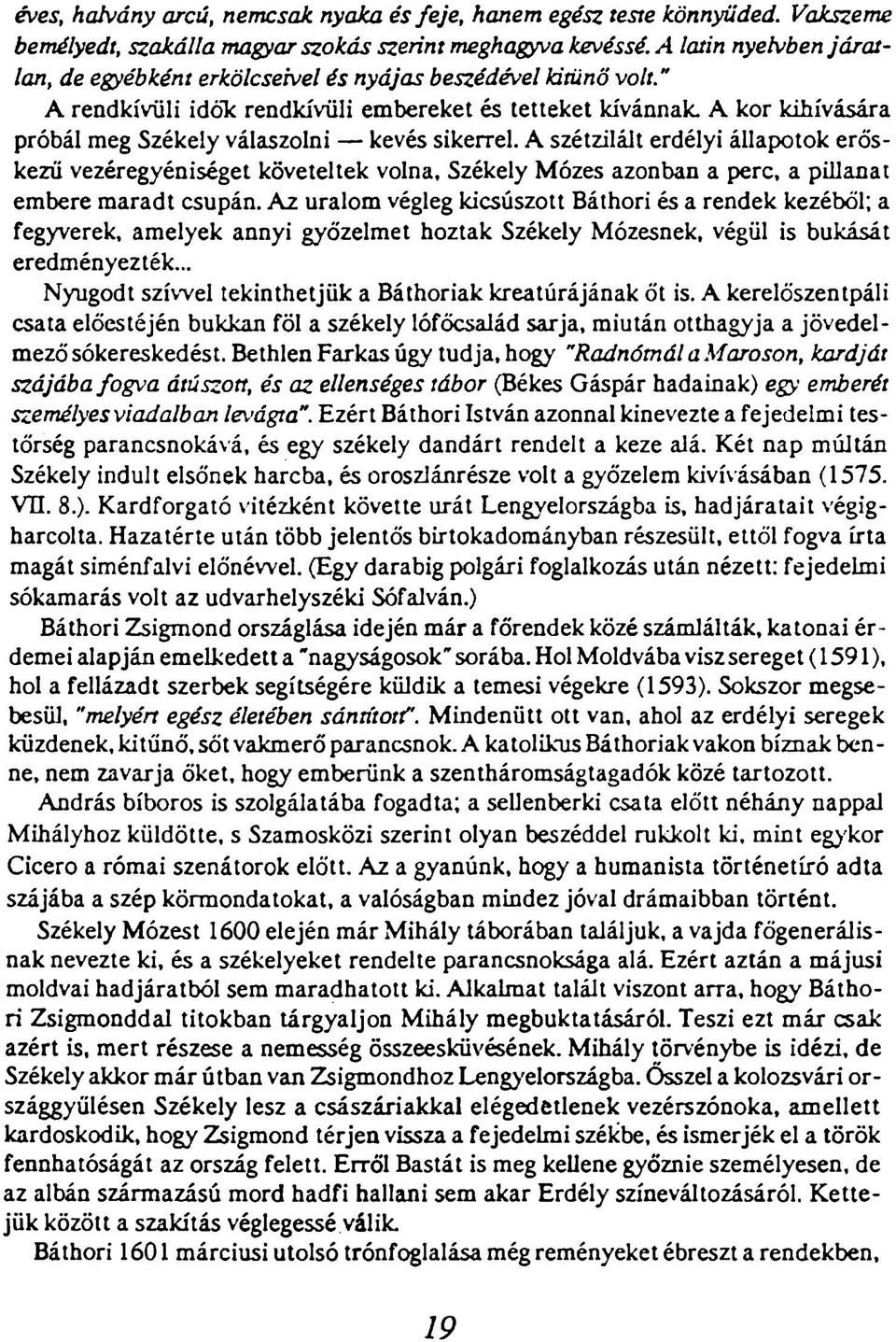 kevés sikerrel. A szétzilált erdélyi állapotok erőskezű vezéregyéniséget követeltek volna. Székely Mózes azonban a perc, a pillanat embere maradt csupán.