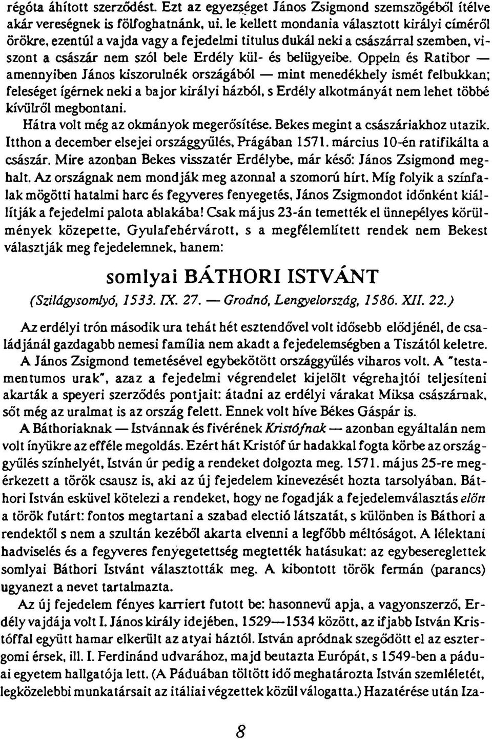 Oppeln és Ratibor amennyiben János kiszorulnék országából mint menedékhely ismét felbukkan; feleséget ígérnek neki a bajor királyi házból, s Erdély alkotmányát nem lehet többé kívülről megbontani.