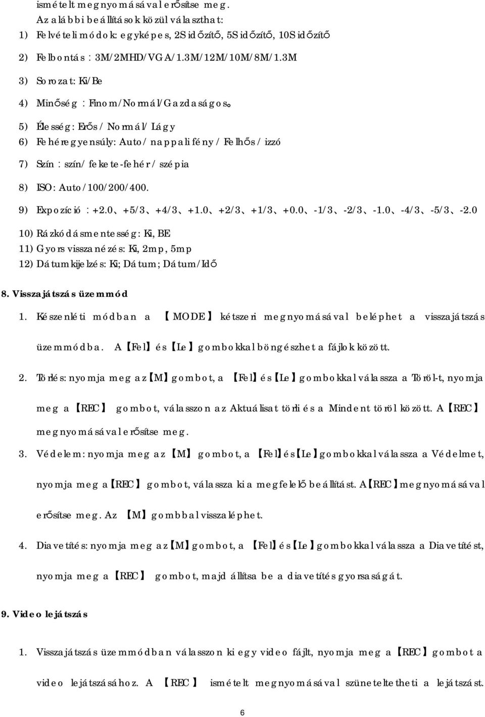 Auto/100/200/400. 9) Expozíció:+2.0 +5/3 +4/3 +1.0 +2/3 +1/3 +0.0-1/3-2/3-1.0-4/3-5/3-2.0 10) Rázkódásmentesség: Ki, BE 11) Gyors visszanézés: Ki, 2mp, 5mp 12) Dátumkijelzés: Ki; Dátum; Dátum/Idő 8.