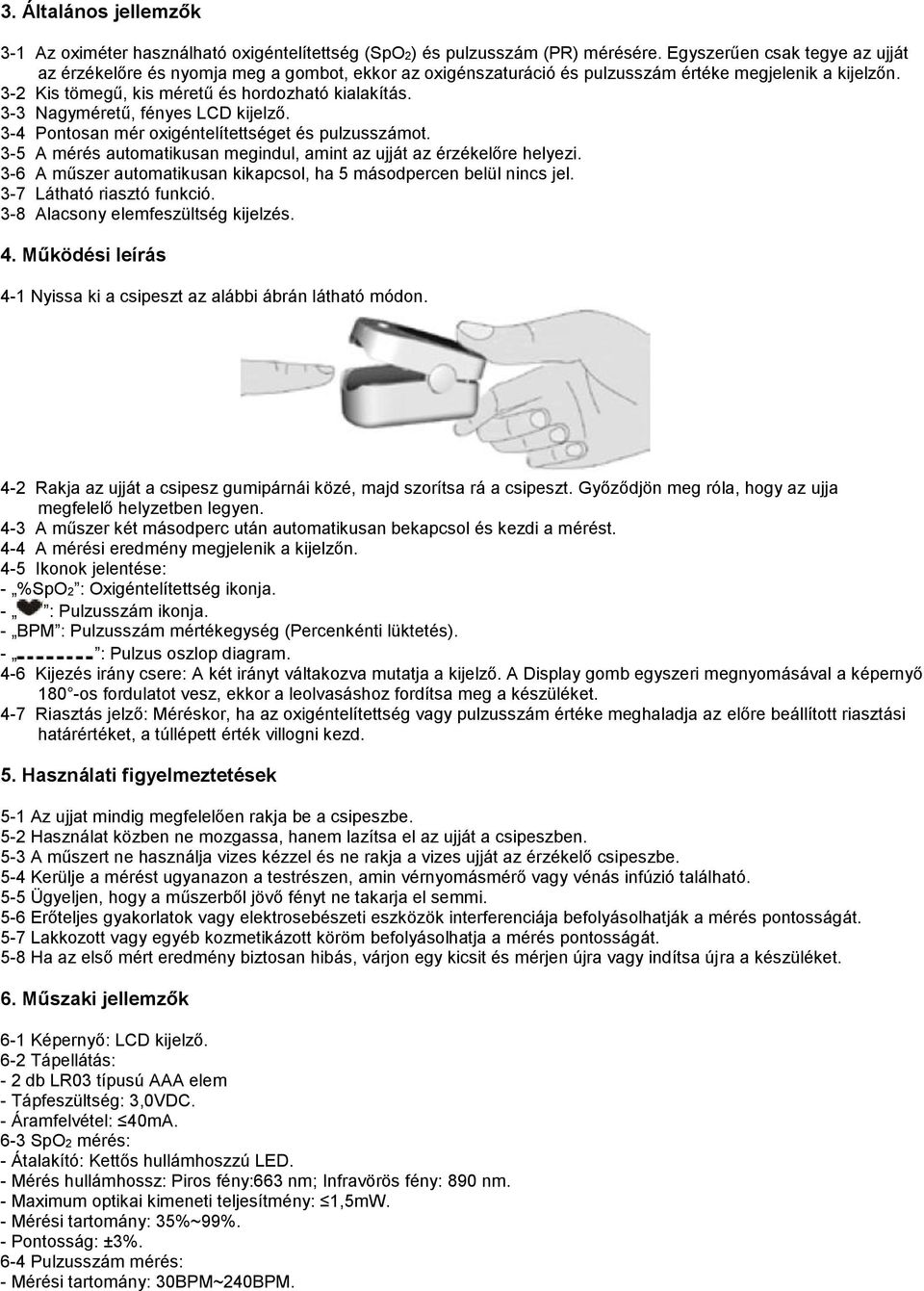 3-3 Nagyméretű, fényes LCD kijelző. 3-4 Pontosan mér oxigéntelítettséget és pulzusszámot. 3-5 A mérés automatikusan megindul, amint az ujját az érzékelőre helyezi.