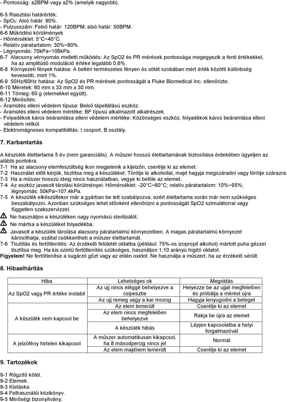 6-7 Alacsony vérnyomás melletti működés: Az SpO2 és PR mérések pontossága megegyezik a fenti értékekkel, ha az amplitúdó moduláció értéke legalább 0,6%.