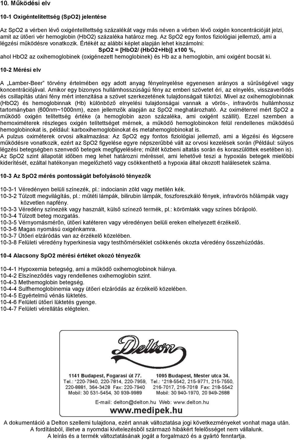 Értékét az alábbi képlet alapján lehet kiszámolni: SpO2 = [HbO2/ (HbO2+Hb)] x100 %, ahol HbO2 az oxihemoglobinek (oxigénezett hemoglobinek) és Hb az a hemoglobin, ami oxigént bocsát ki.