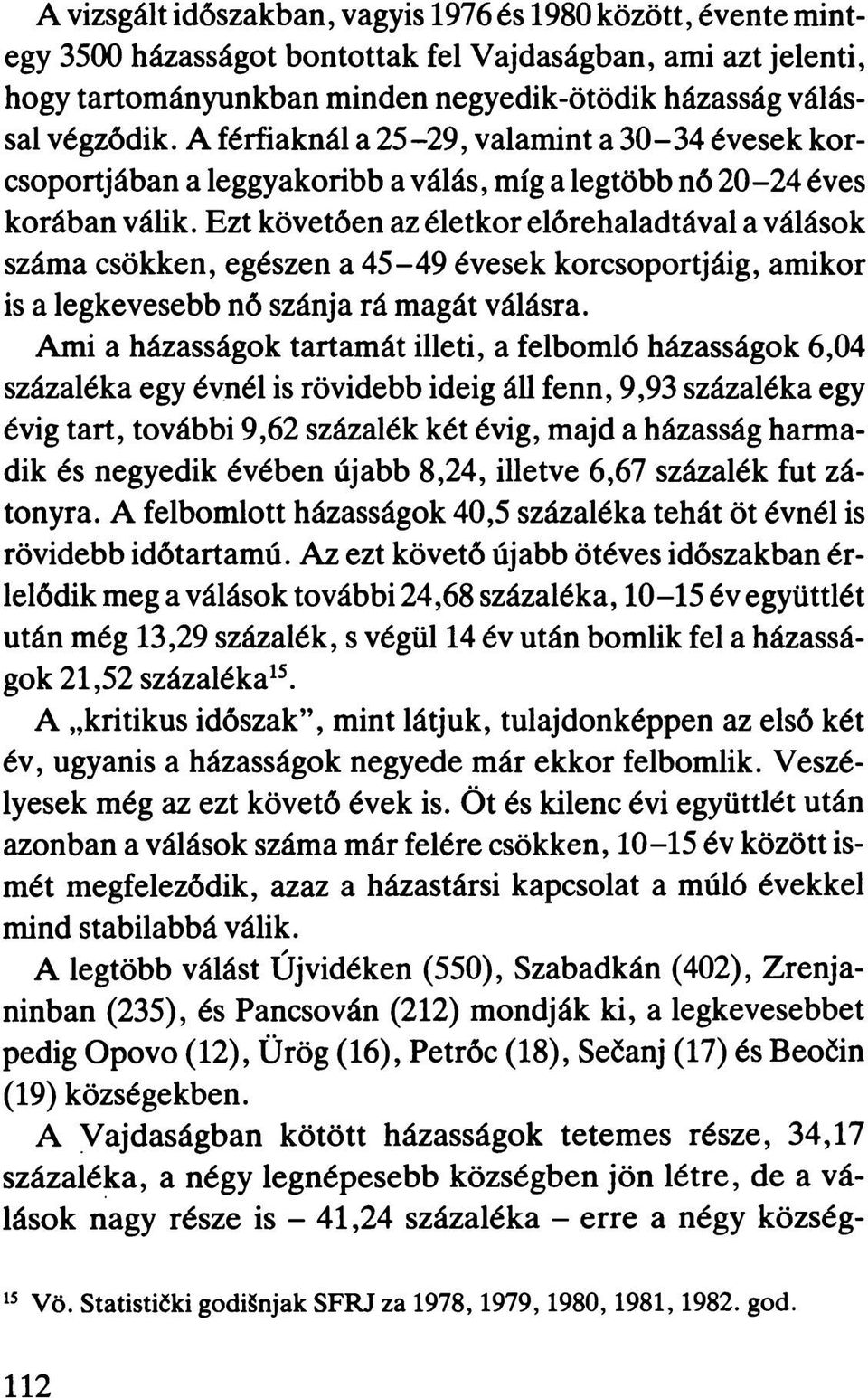 Ezt követően az életkor előrehaladtával a válások száma csökken, egészen a 45-49 évesek korcsoportjáig, amikor is a legkevesebb nő szánja rá magát válásra.