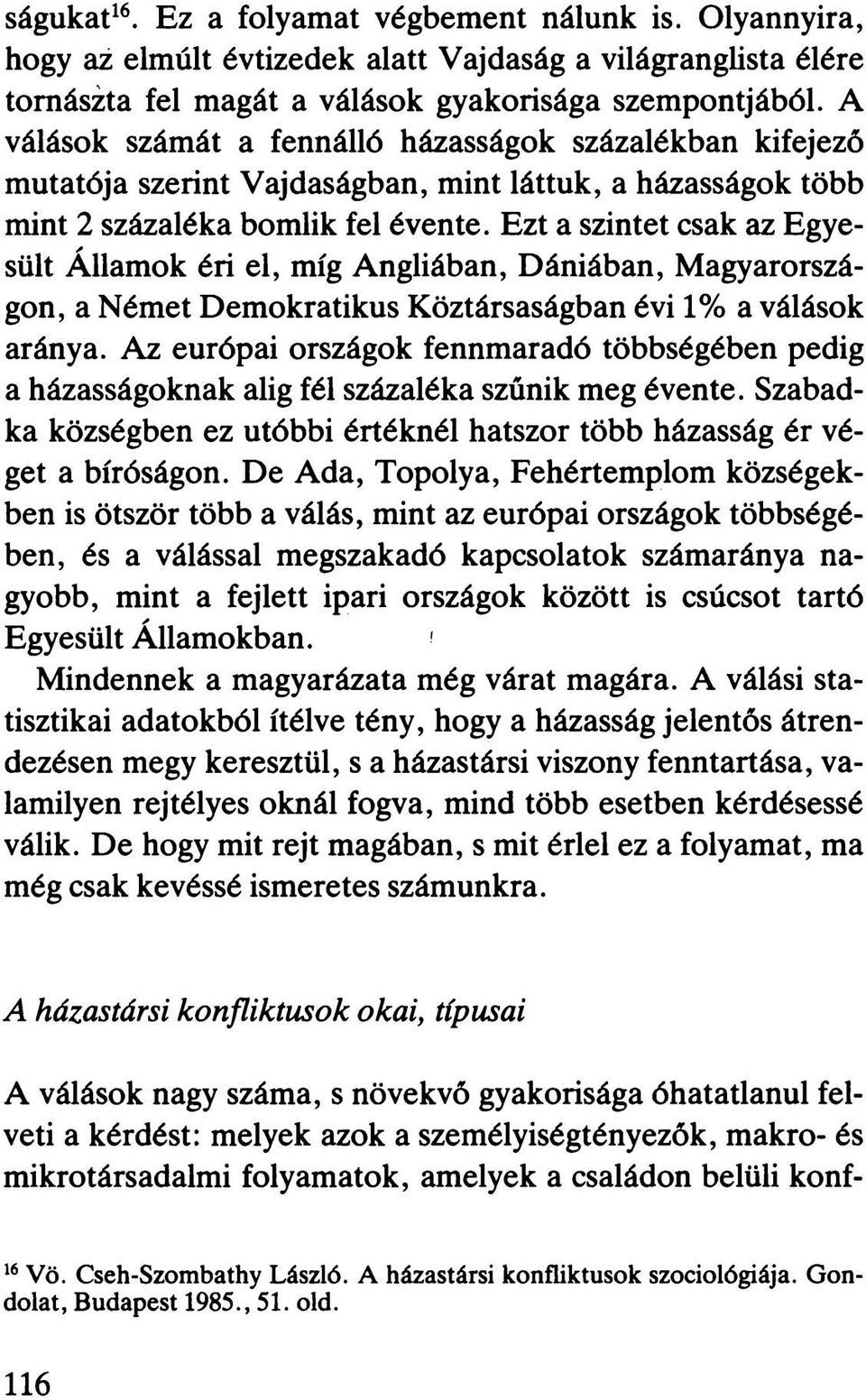 Ezt a szintet csak az Egyesült Államok éri el, míg Angliában, Dániában, Magyarországon, a Német Demokratikus Köztársaságban évi 1% a válások aránya.