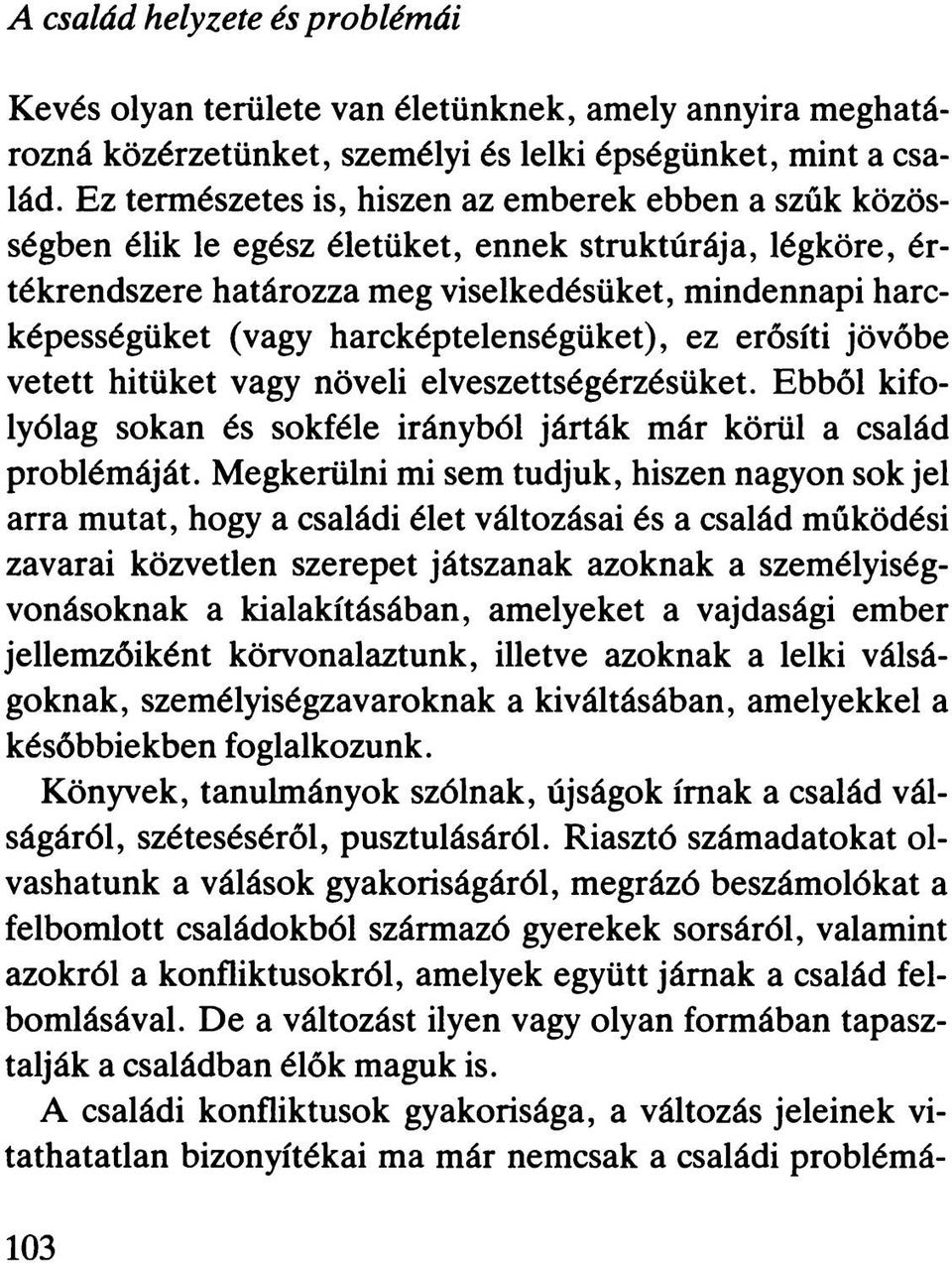 harcképtelenségüket), ez erősíti jövőbe vetett hitüket vagy növeli elveszettségérzésüket. Ebből kifolyólag sokan és sokféle irányból járták már körül a család problémáját.