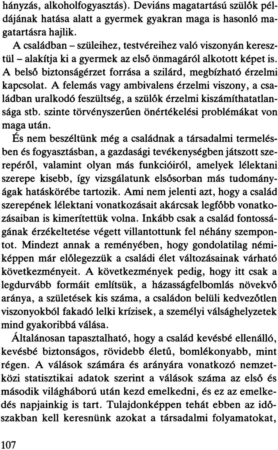 A felemás vagy ambivalens érzelmi viszony, a családban uralkodó feszültség, a szülők érzelmi kiszámíthatatlansága stb. szinte törvényszerűen önértékelési problémákat von maga után.