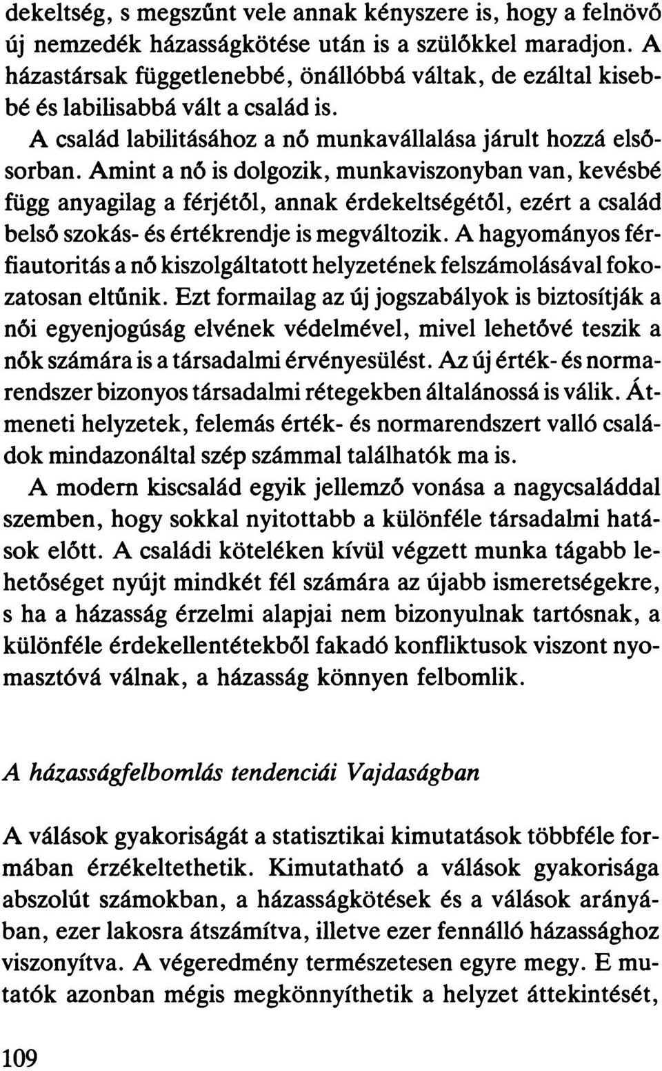 Amint a nő is dolgozik, munkaviszonyban van, kevésbé függ anyagilag a férjétől, annak érdekeltségétől, ezért a család belső szokás- és értékrendje is megváltozik.