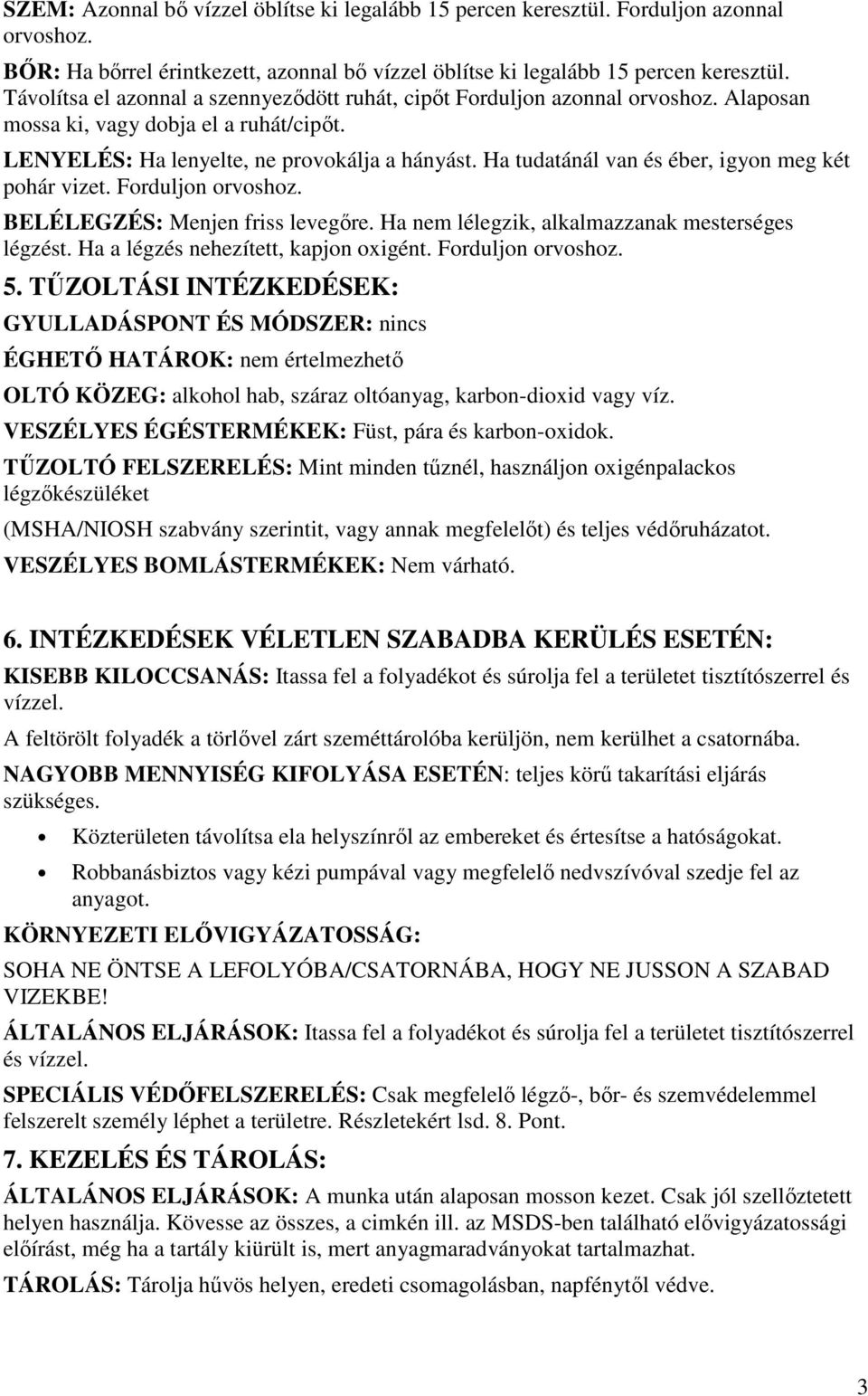 Ha tudatánál van és éber, igyon meg két pohár vizet. Forduljon orvoshoz. BELÉLEGZÉS: Menjen friss levegıre. Ha nem lélegzik, alkalmazzanak mesterséges légzést. Ha a légzés nehezített, kapjon oxigént.