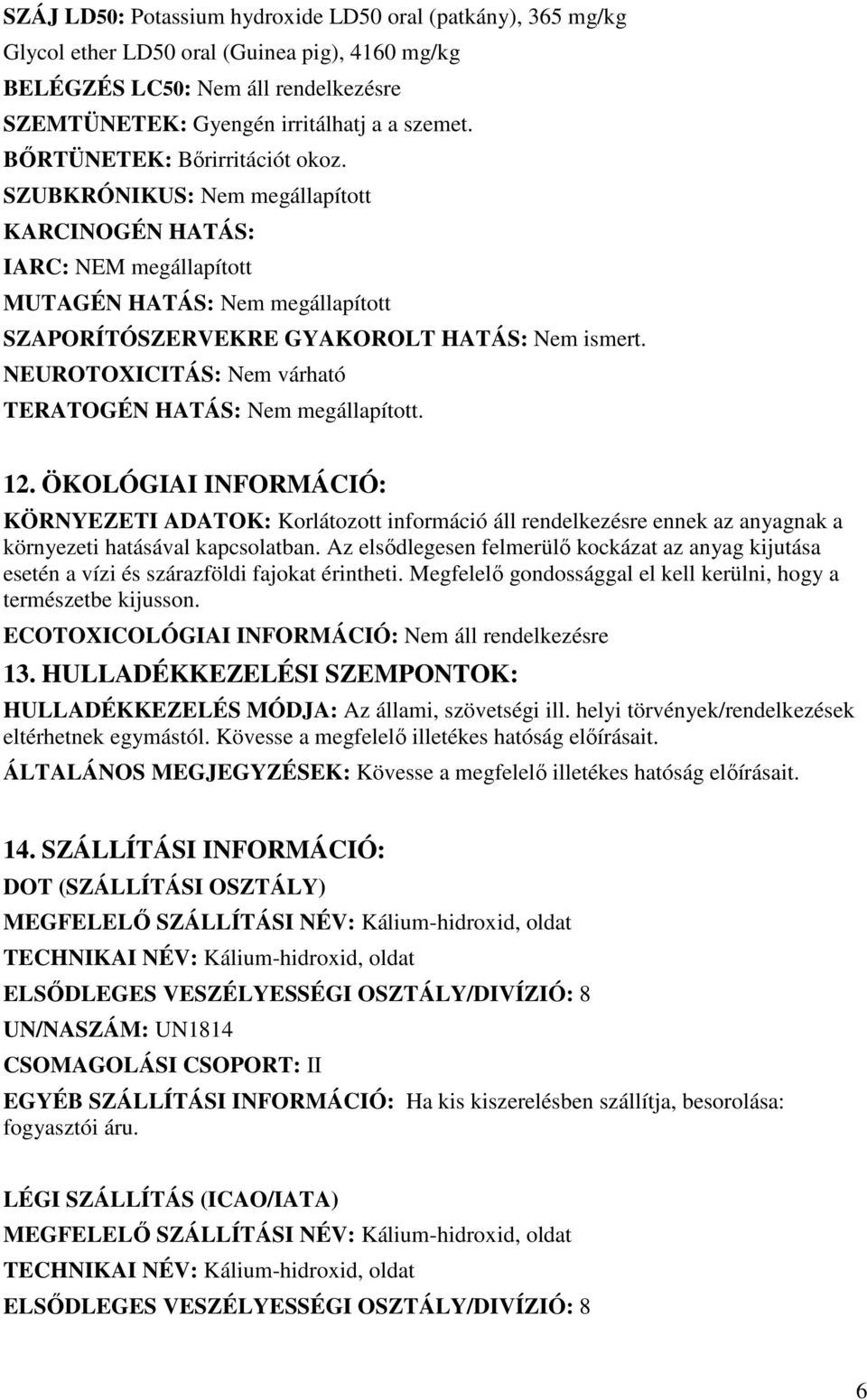 NEUROTOXICITÁS: Nem várható TERATOGÉN HATÁS: Nem megállapított. 12.