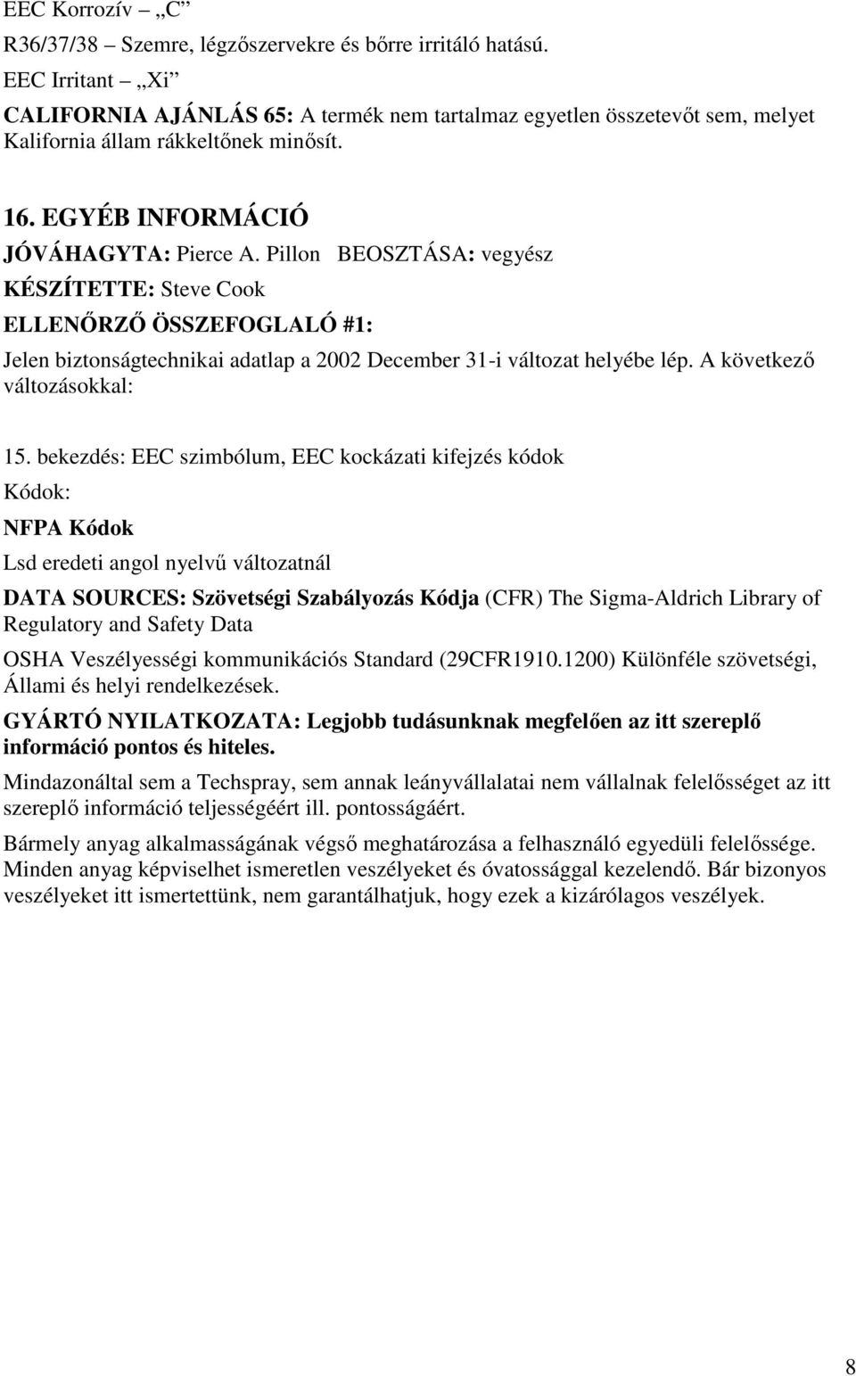 Pillon BEOSZTÁSA: vegyész KÉSZÍTETTE: Steve Cook ELLENİRZİ ÖSSZEFOGLALÓ #1: Jelen biztonságtechnikai adatlap a 2002 December 31-i változat helyébe lép. A következı változásokkal: 15.