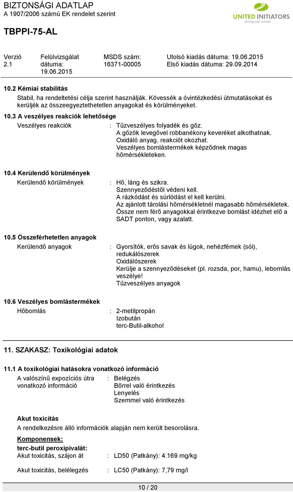 4 Kerülendő körülmények Kerülendő körülmények : Hő, láng és szikra. Szennyeződéstől védeni kell. A rázkódást és súrlódást el kell kerülni. Az ajánlott tárolási hőmérsékletnél magasabb hőmérsékletek.