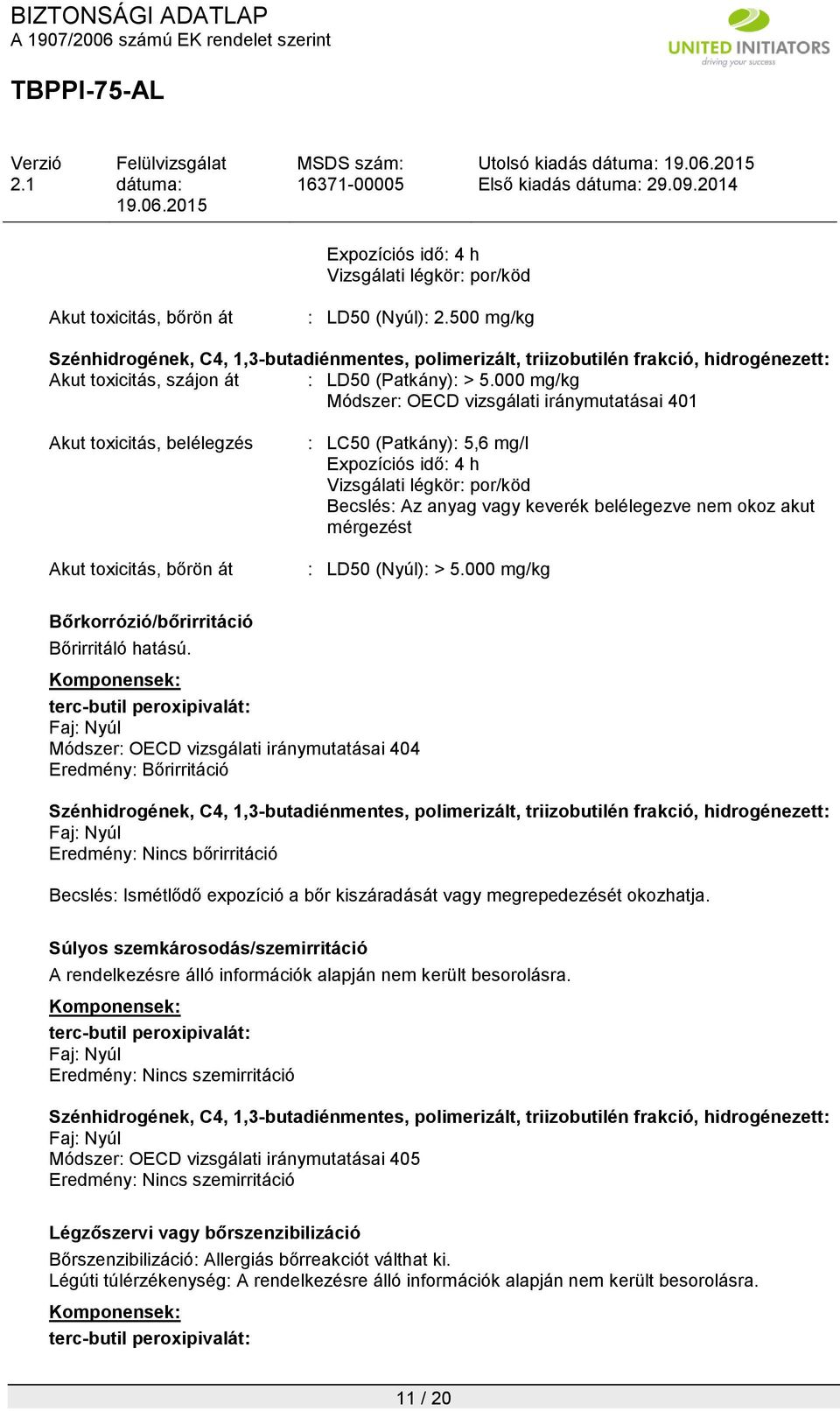 vagy keverék belélegezve nem okoz akut mérgezést : LD50 (Nyúl): > 5.000 mg/kg Bőrkorrózió/bőrirritáció Bőrirritáló hatású.