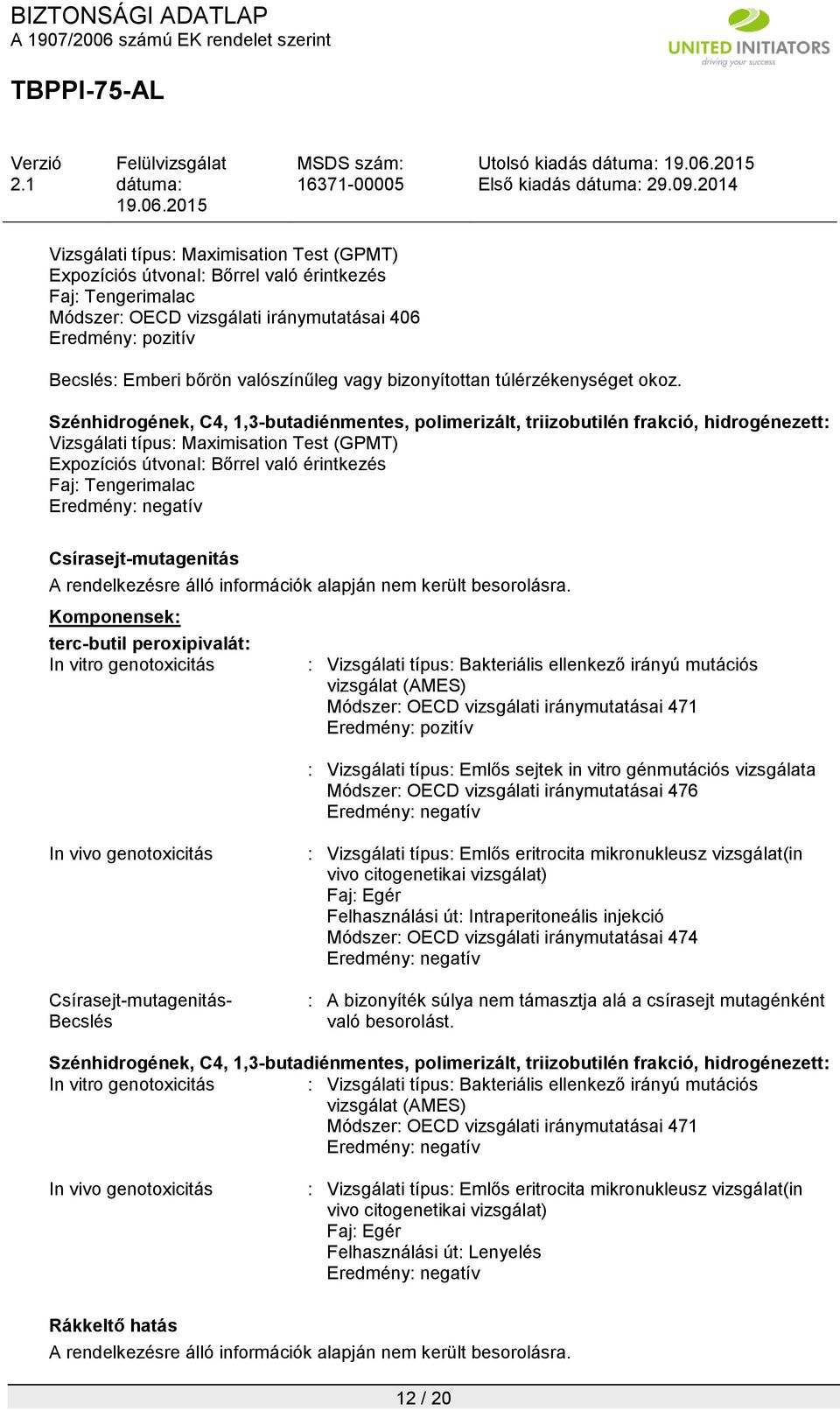 Vizsgálati típus: Maximisation Test (GPMT) Expozíciós útvonal: Bőrrel való érintkezés Faj: Tengerimalac Eredmény: negatív Csírasejt-mutagenitás A rendelkezésre álló információk alapján nem került