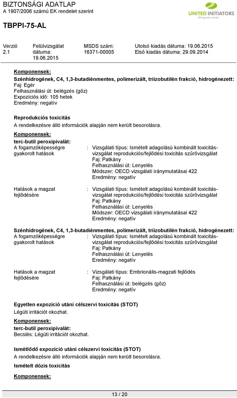 Módszer: OECD vizsgálati iránymutatásai 422 Eredmény: negatív Hatások a magzat fejlődésére : Vizsgálati típus: Ismételt adagolású kombinált toxicitásvizsgálat reprodukciós/fejlődési toxicitás