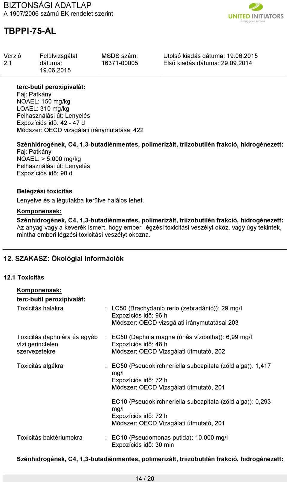 Az anyag vagy a keverék ismert, hogy emberi légzési toxicitási veszélyt okoz, vagy úgy tekintek, mintha emberi légzési toxicitási veszélyt okozna. 12.