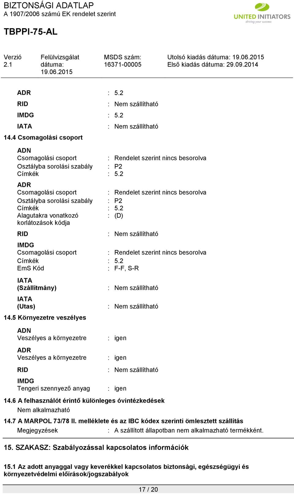 2 ADR Csomagolási csoport : Rendelet szerint nincs besorolva Osztályba sorolási szabály : P2 Címkék : 5.