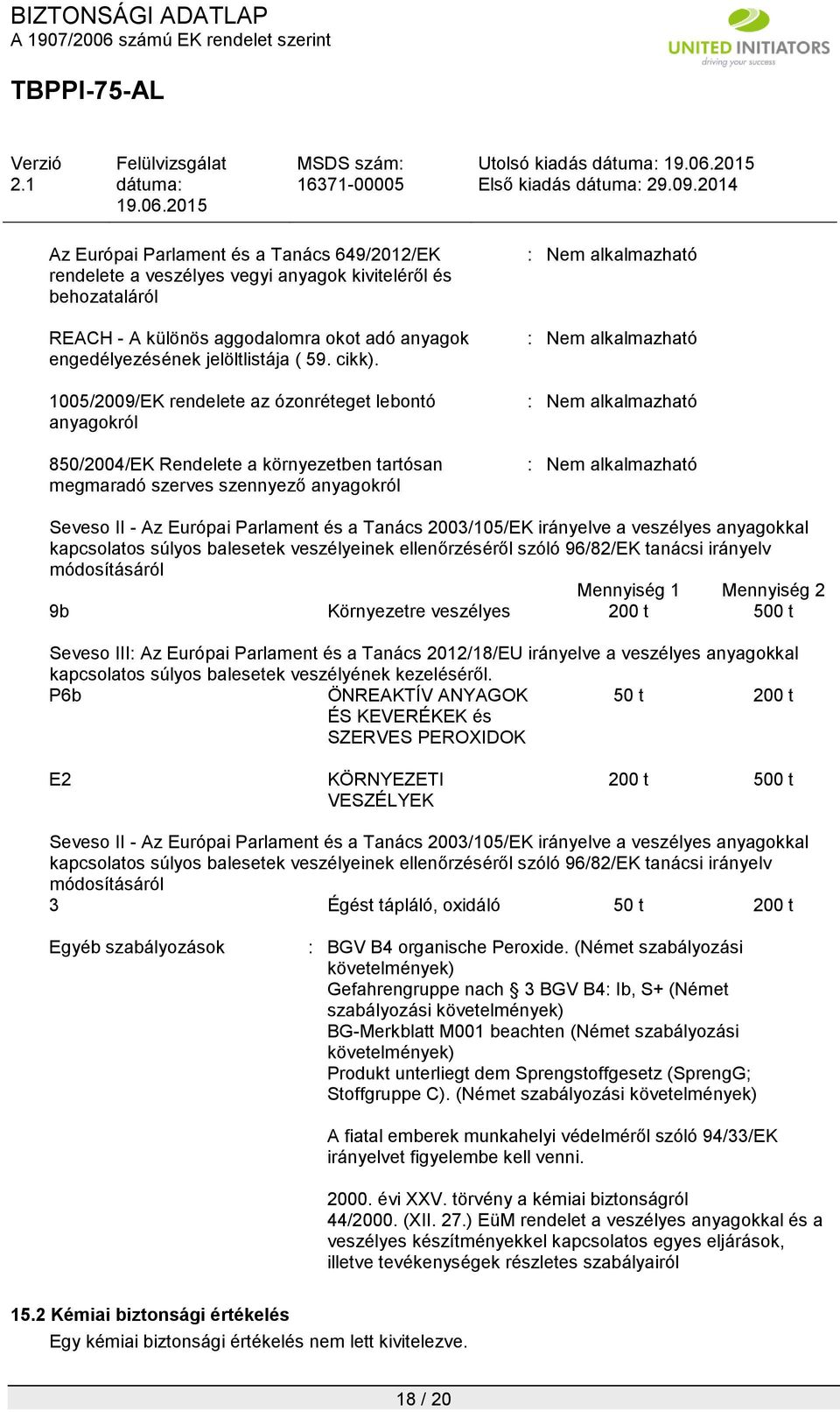 1005/2009/EK rendelete az ózonréteget lebontó anyagokról 850/2004/EK Rendelete a környezetben tartósan megmaradó szerves szennyező anyagokról : Nem alkalmazható : Nem alkalmazható : Nem alkalmazható