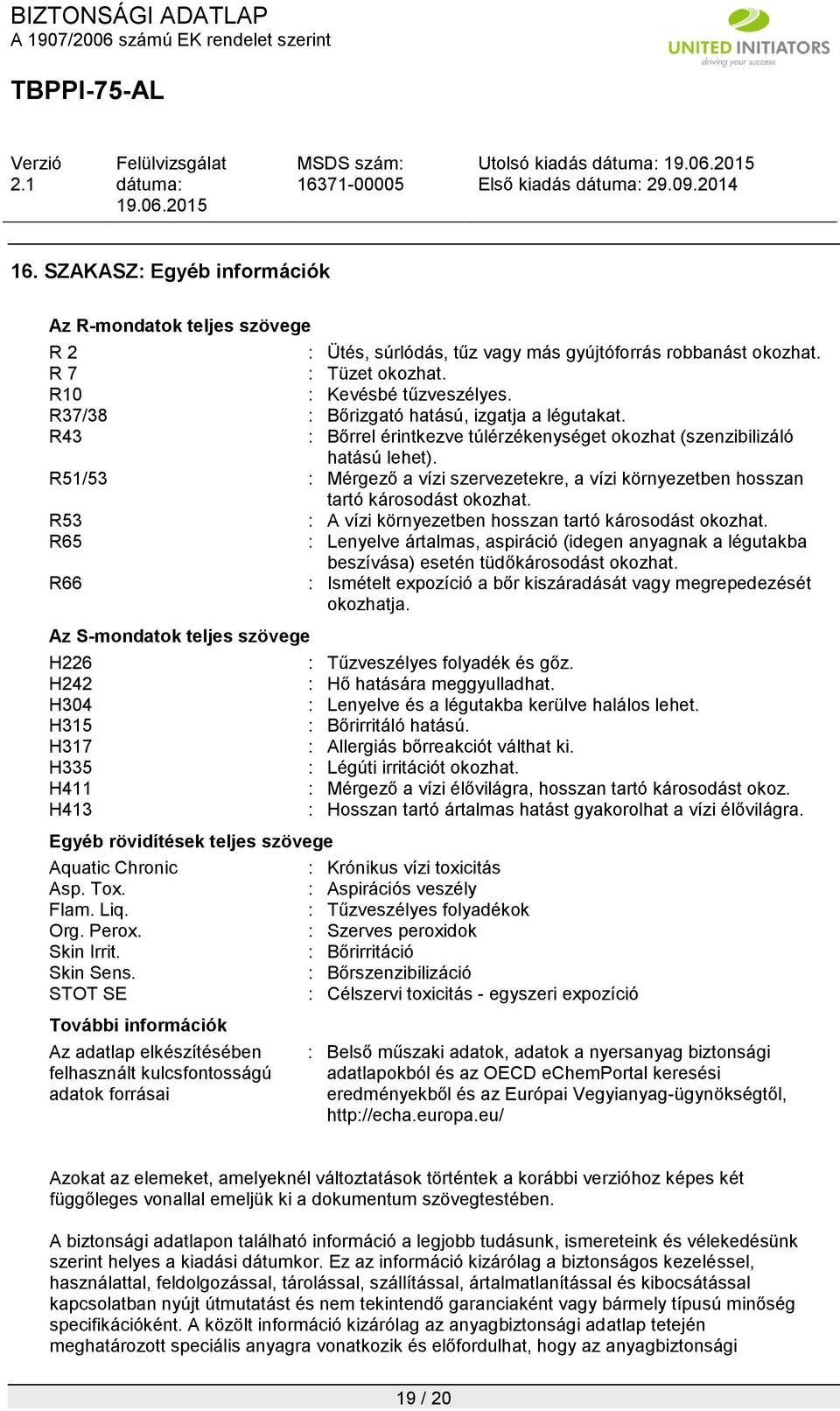 R51/53 : Mérgező a vízi szervezetekre, a vízi környezetben hosszan tartó károsodást okozhat. R53 : A vízi környezetben hosszan tartó károsodást okozhat.