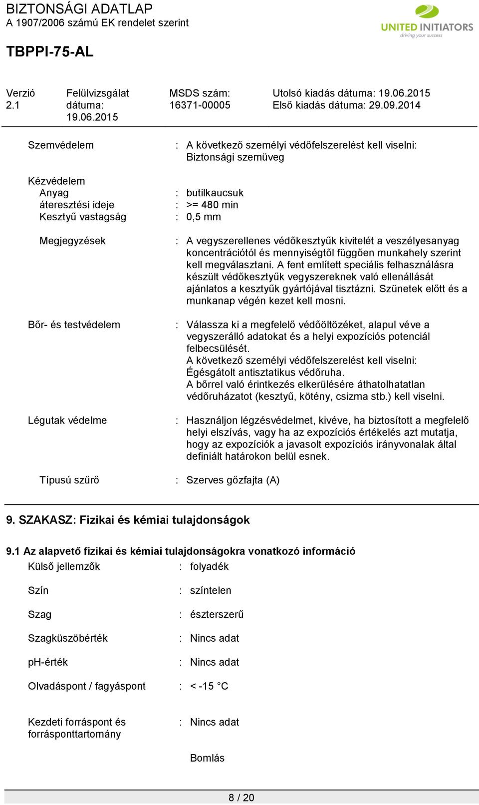 A fent említett speciális felhasználásra készült védőkesztyűk vegyszereknek való ellenállását ajánlatos a kesztyűk gyártójával tisztázni. Szünetek előtt és a munkanap végén kezet kell mosni.