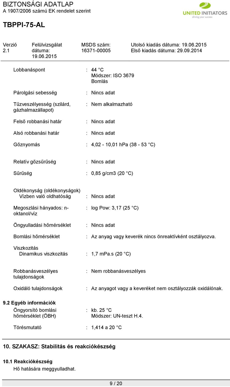 n- oktanol/víz Öngyulladási hőmérséklet Bomlási hőmérséklet Viszkozitás Dinamikus viszkozitás : Nincs adat : log Pow: 3,17 (25 C) : Nincs adat : Az anyag vagy keverék nincs önreaktívként osztályozva.