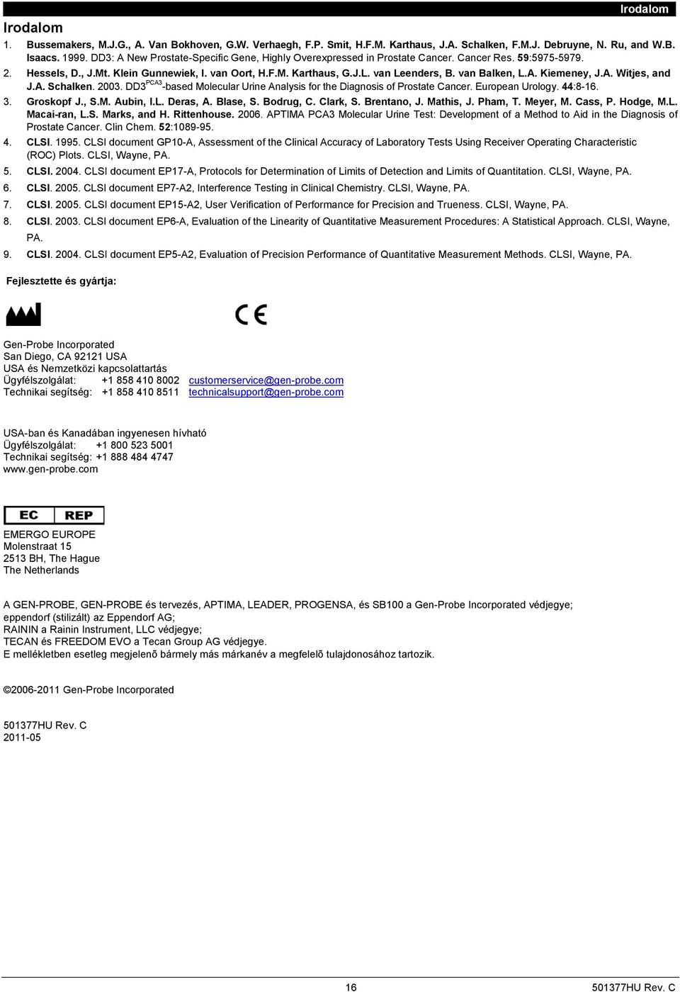 van Balken, L.A. Kiemeney, J.A. Witjes, and J.A. Schalken. 2003. DD3 PCA3 -based Molecular Urine Analysis for the Diagnosis of Prostate Cancer. European Urology. 44:8-16. 3. Groskopf J., S.M. Aubin, I.