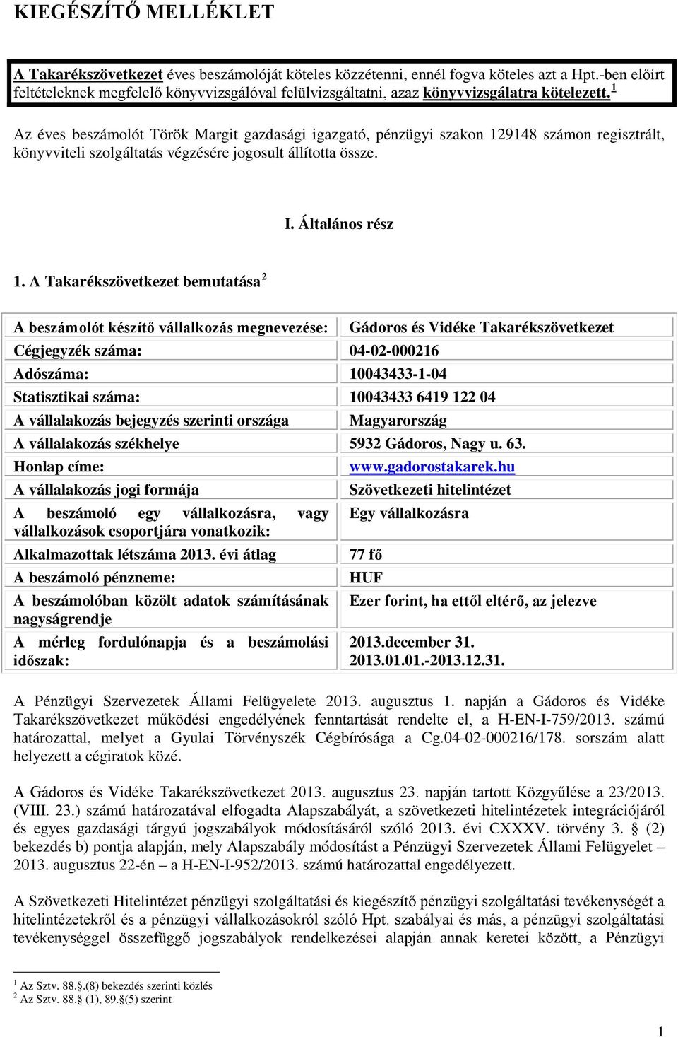 1 Az éves beszámolót Török Margit gazdasági igazgató, pénzügyi szakon 129148 számon regisztrált, könyvviteli szolgáltatás végzésére jogosult állította össze. I. Általános rész 1.